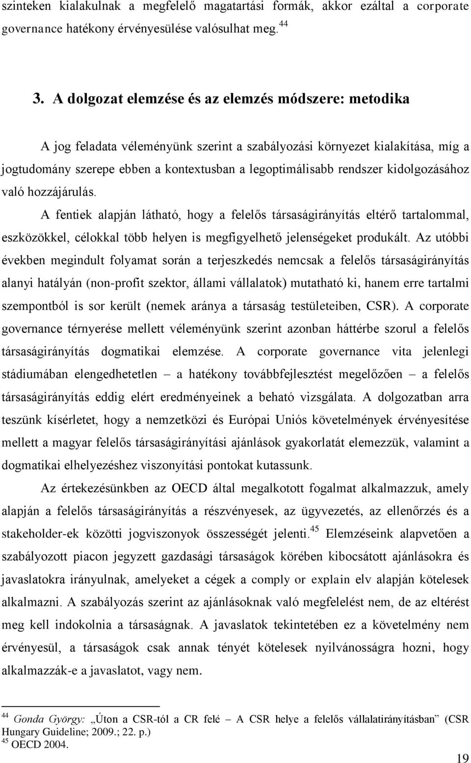 kidolgozásához való hozzájárulás. A fentiek alapján látható, hogy a felelős társaságirányítás eltérő tartalommal, eszközökkel, célokkal több helyen is megfigyelhető jelenségeket produkált.