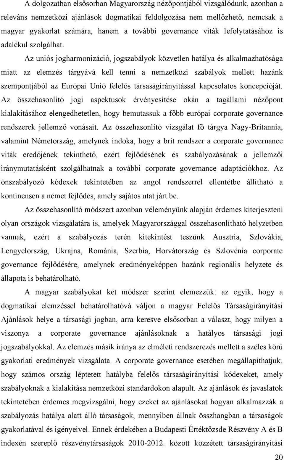 Az uniós jogharmonizáció, jogszabályok közvetlen hatálya és alkalmazhatósága miatt az elemzés tárgyává kell tenni a nemzetközi szabályok mellett hazánk szempontjából az Európai Unió felelős