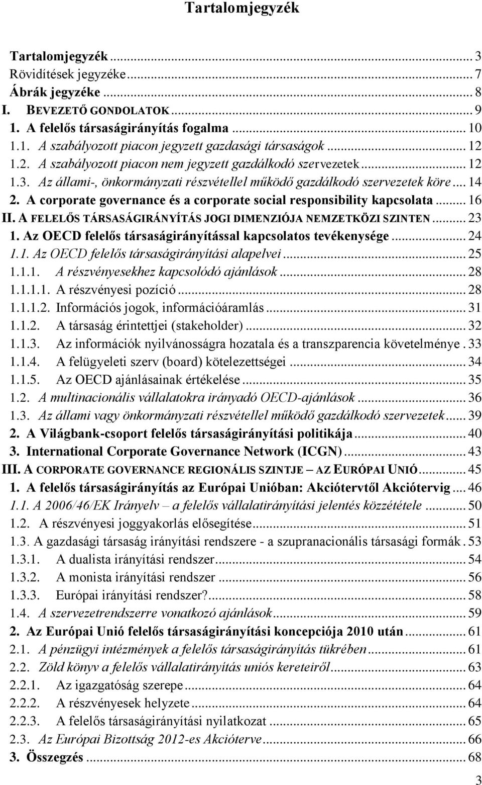 A corporate governance és a corporate social responsibility kapcsolata... 16 II. A FELELŐS TÁRSASÁGIRÁNYÍTÁS JOGI DIMENZIÓJA NEMZETKÖZI SZINTEN... 23 1.