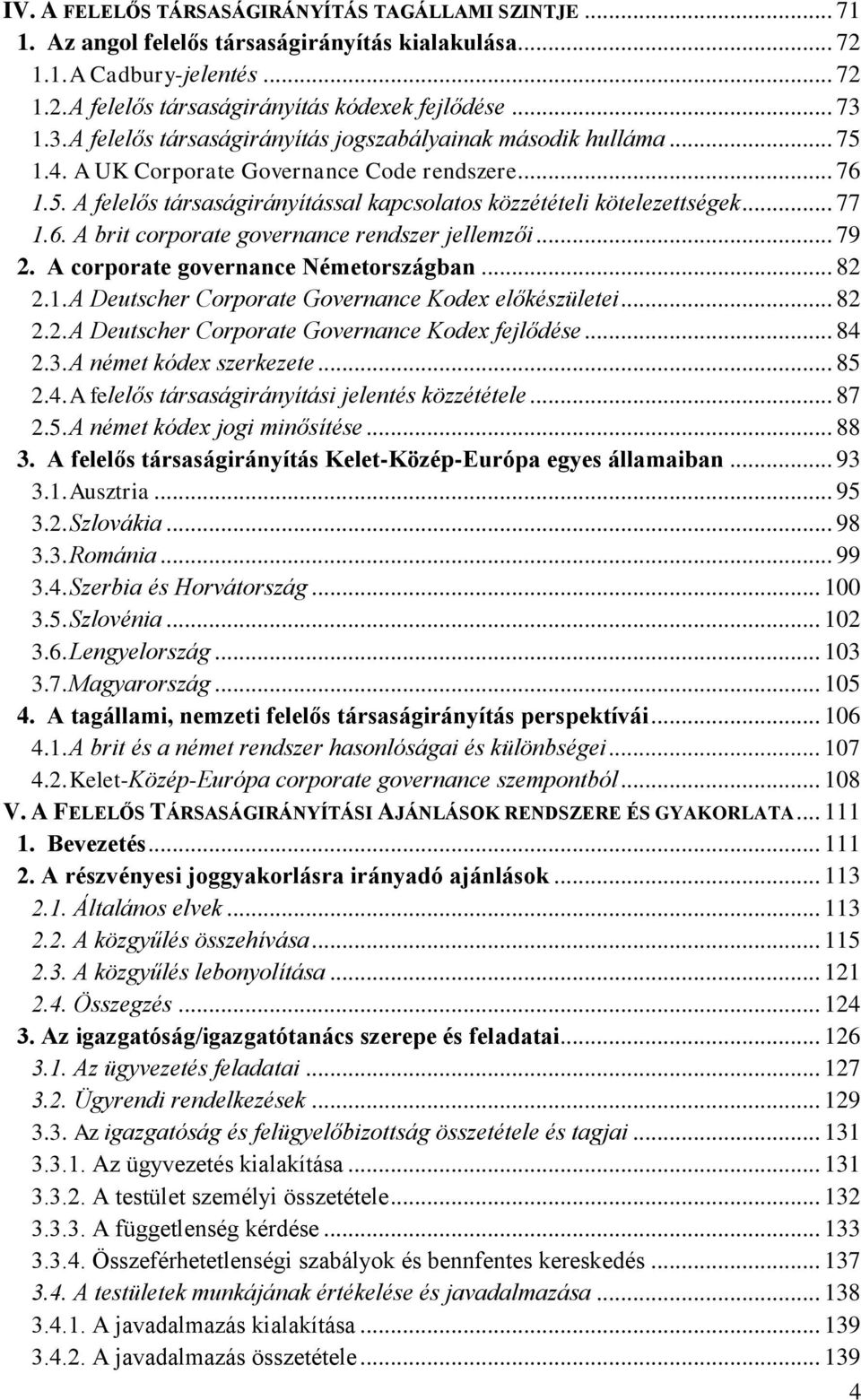 .. 77 1.6. A brit corporate governance rendszer jellemzői... 79 2. A corporate governance Németországban... 82 2.1. A Deutscher Corporate Governance Kodex előkészületei... 82 2.2. A Deutscher Corporate Governance Kodex fejlődése.