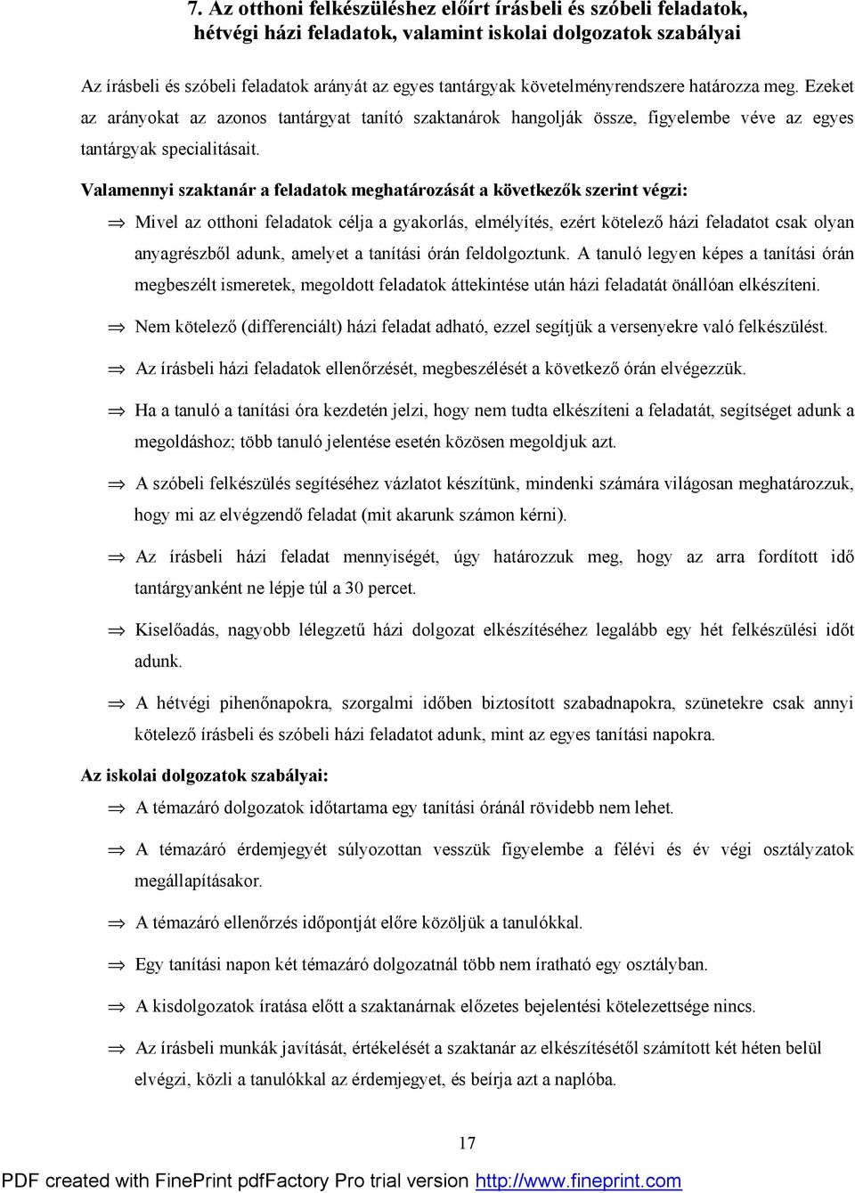 Valamennyi szaktanár a feladatok meghatározását a következők szerint végzi: Mivel az otthoni feladatok célja a gyakorlás, elmélyítés, ezért kötelező házi feladatot csak olyan anyagrészből adunk,