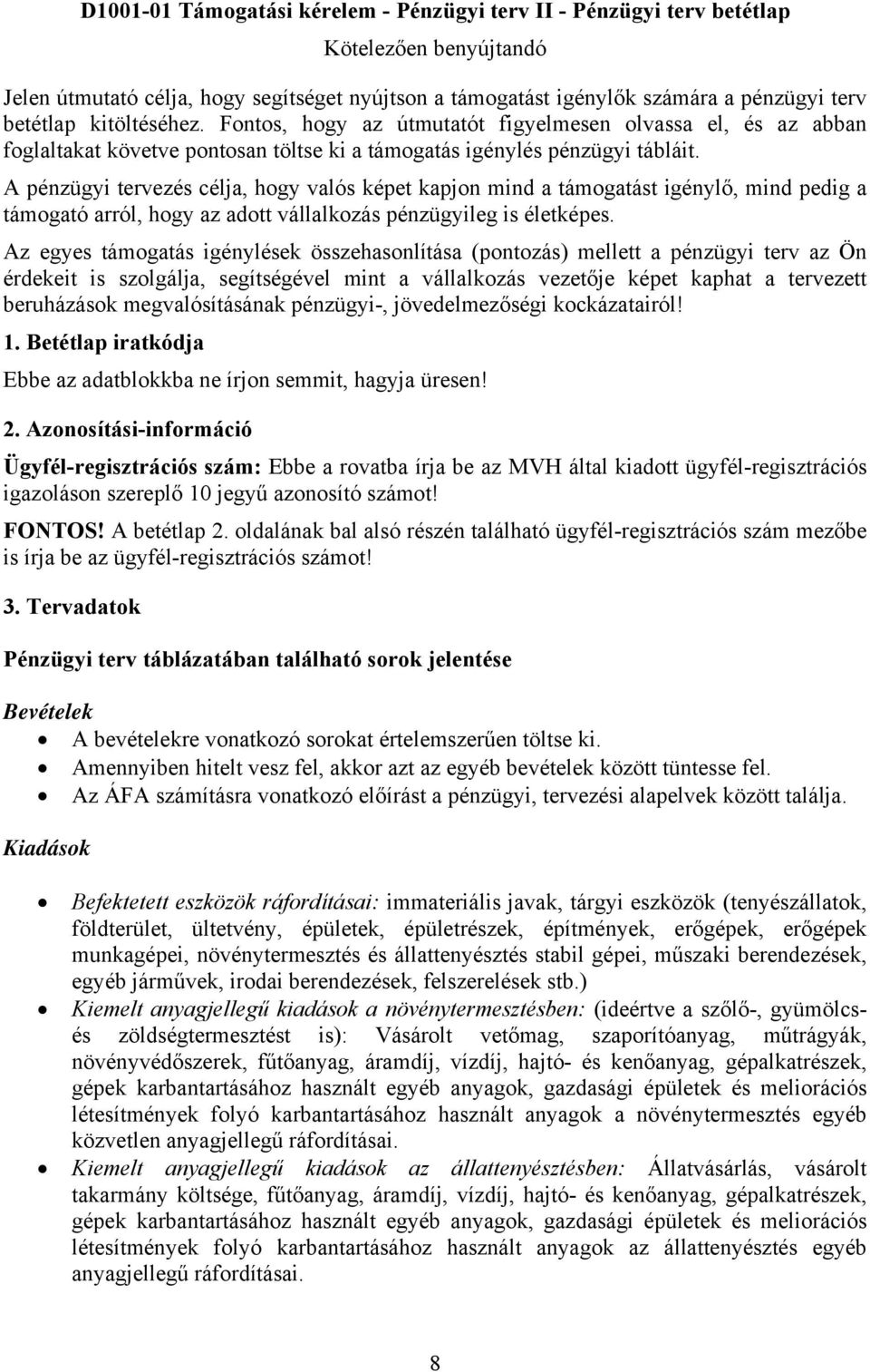 A pénzügyi tervezés célja, hogy valós képet kapjon mind a támogatást igénylő, mind pedig a támogató arról, hogy az adott vállalkozás pénzügyileg is életképes.