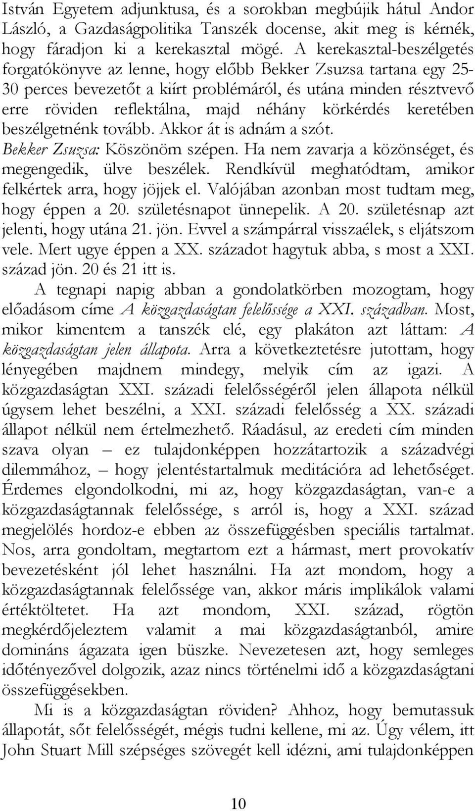 körkérdés keretében beszélgetnénk tovább. Akkor át is adnám a szót. Bekker Zsuzsa: Köszönöm szépen. Ha nem zavarja a közönséget, és megengedik, ülve beszélek.