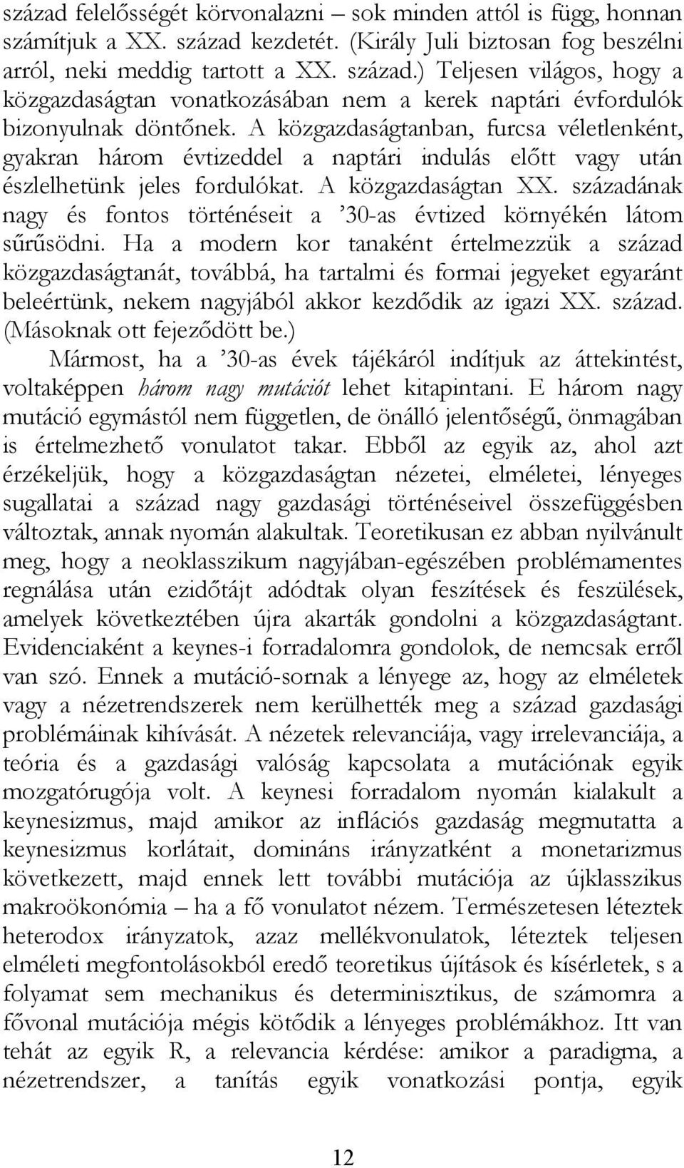 századának nagy és fontos történéseit a 30-as évtized környékén látom sűrűsödni.