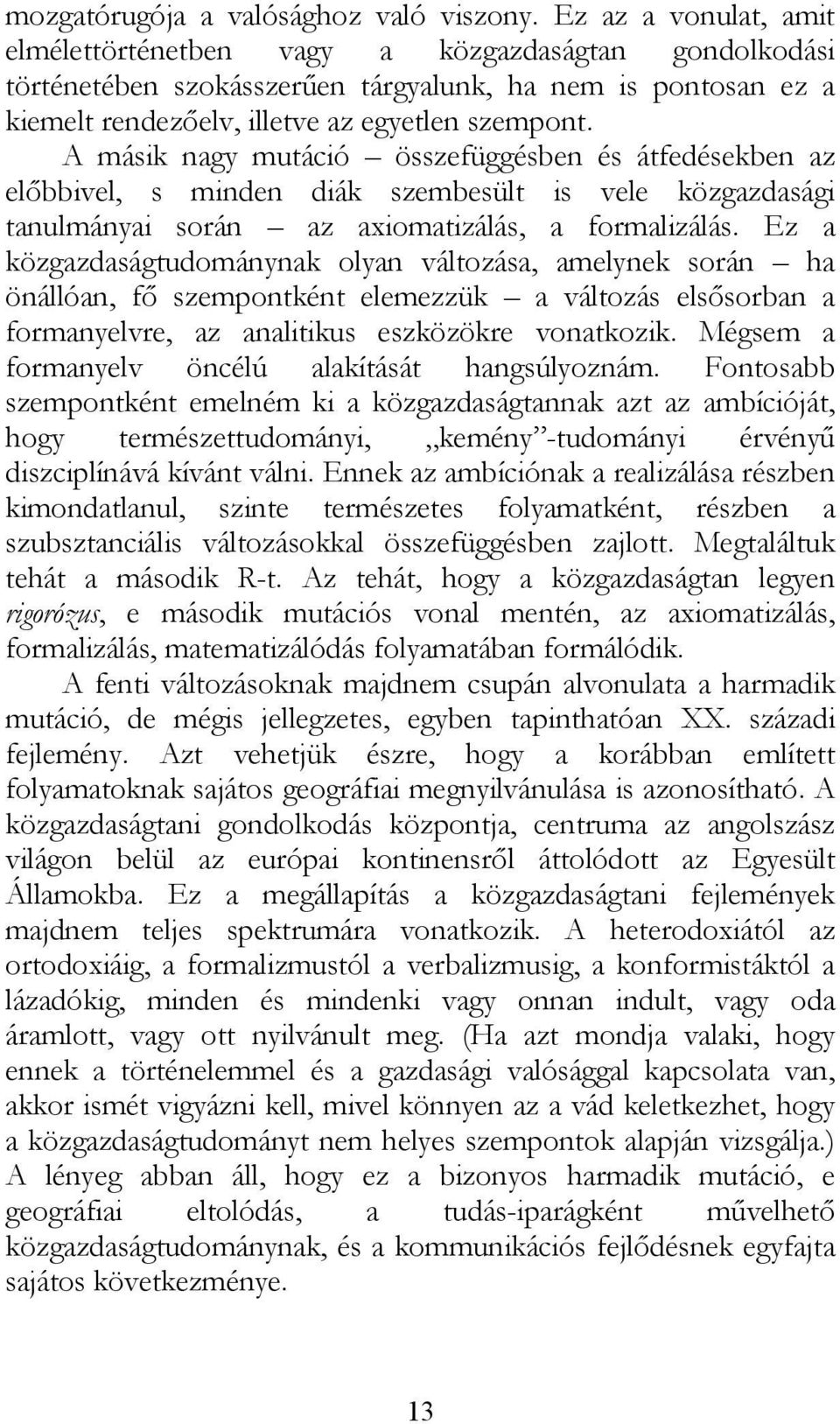 A másik nagy mutáció összefüggésben és átfedésekben az előbbivel, s minden diák szembesült is vele közgazdasági tanulmányai során az axiomatizálás, a formalizálás.