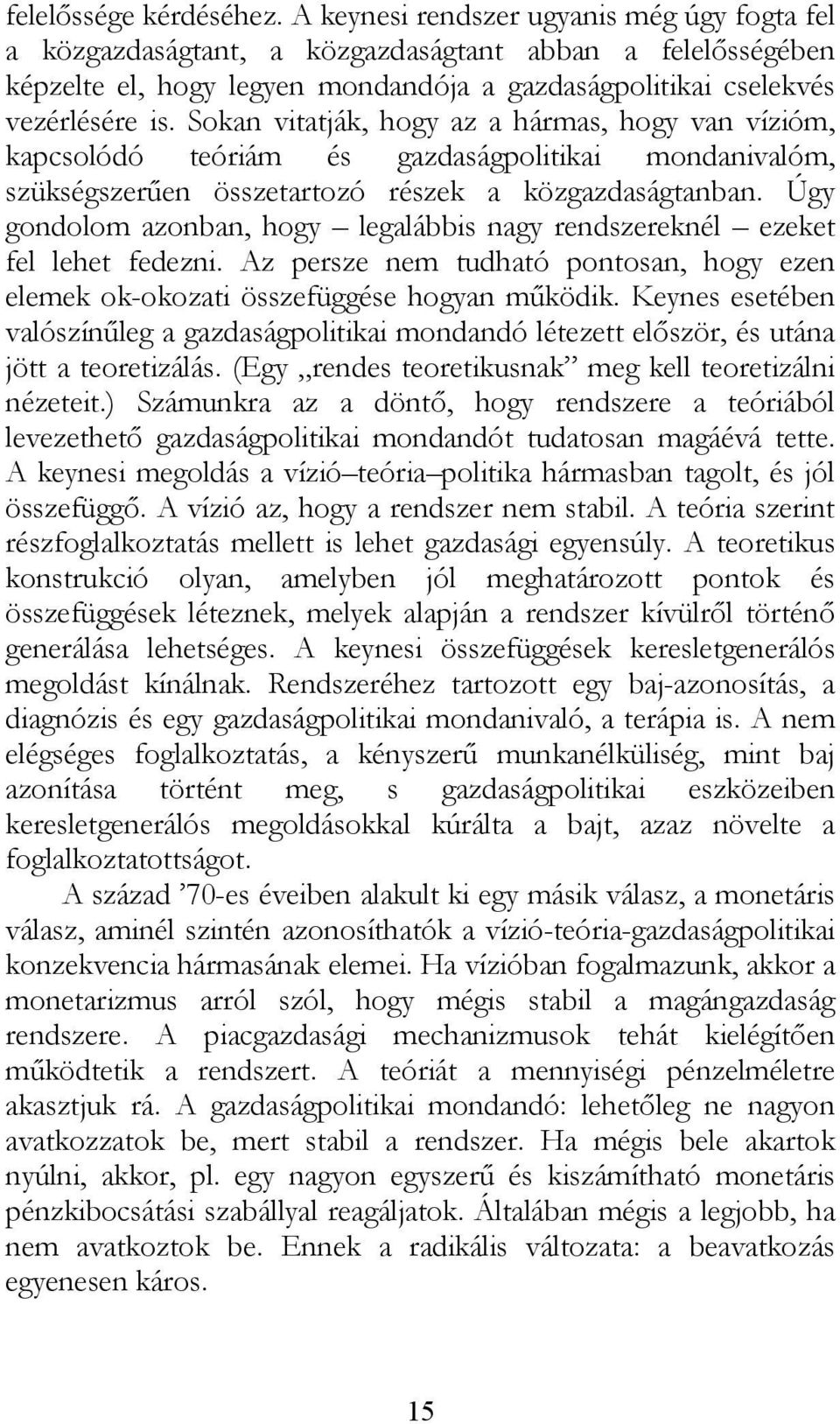 Sokan vitatják, hogy az a hármas, hogy van vízióm, kapcsolódó teóriám és gazdaságpolitikai mondanivalóm, szükségszerűen összetartozó részek a közgazdaságtanban.