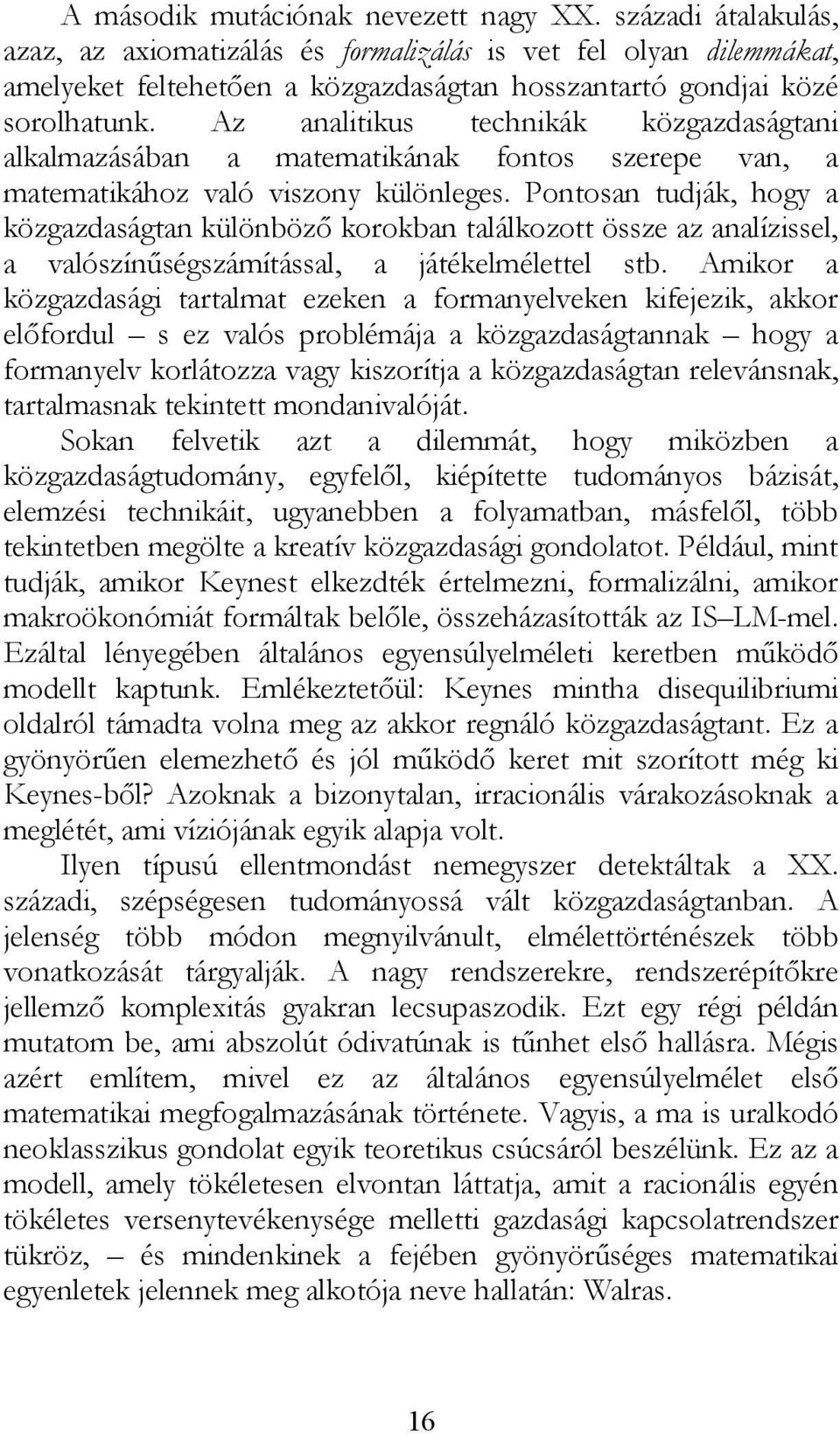 Az analitikus technikák közgazdaságtani alkalmazásában a matematikának fontos szerepe van, a matematikához való viszony különleges.