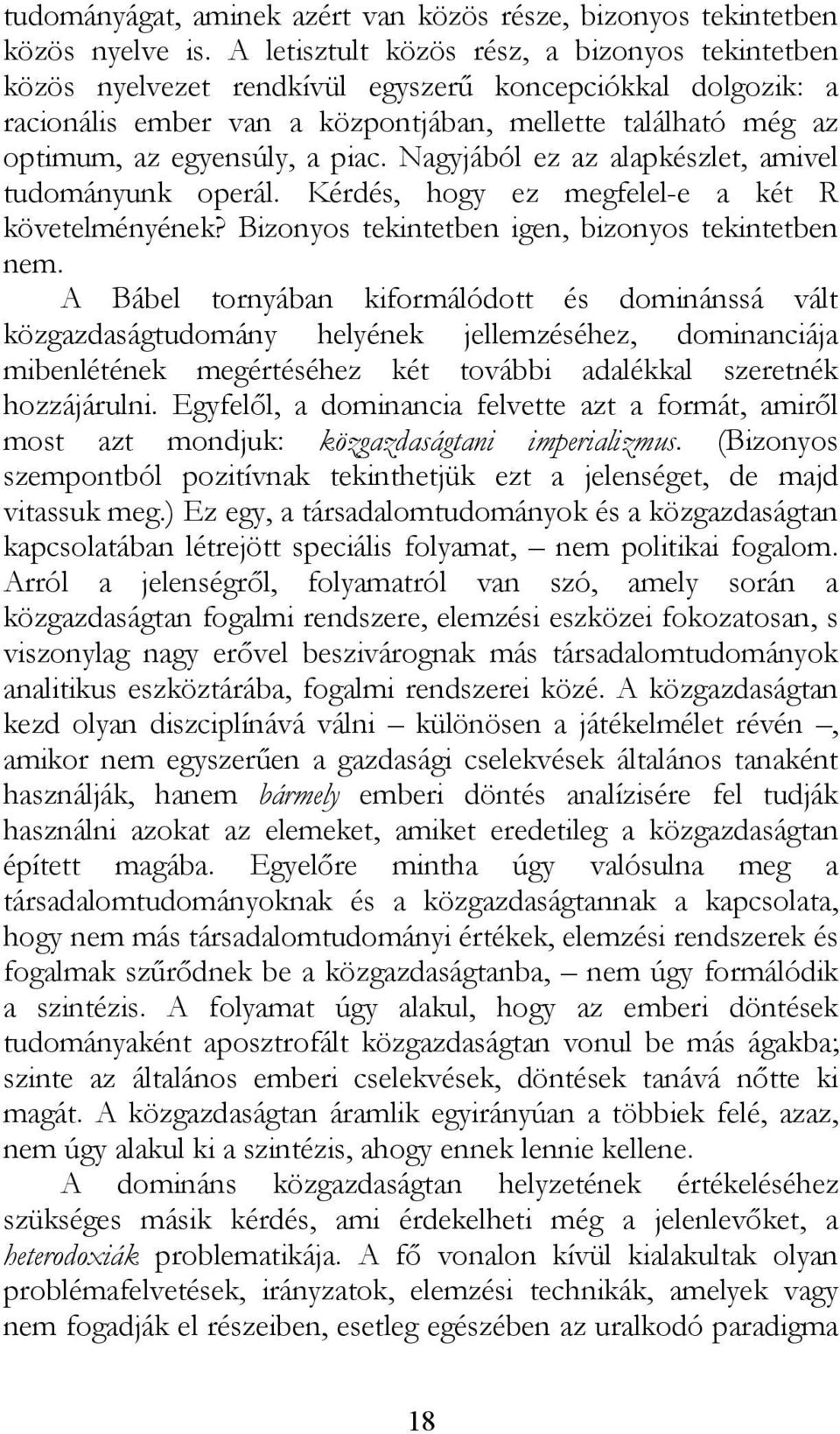 piac. Nagyjából ez az alapkészlet, amivel tudományunk operál. Kérdés, hogy ez megfelel-e a két R követelményének? Bizonyos tekintetben igen, bizonyos tekintetben nem.