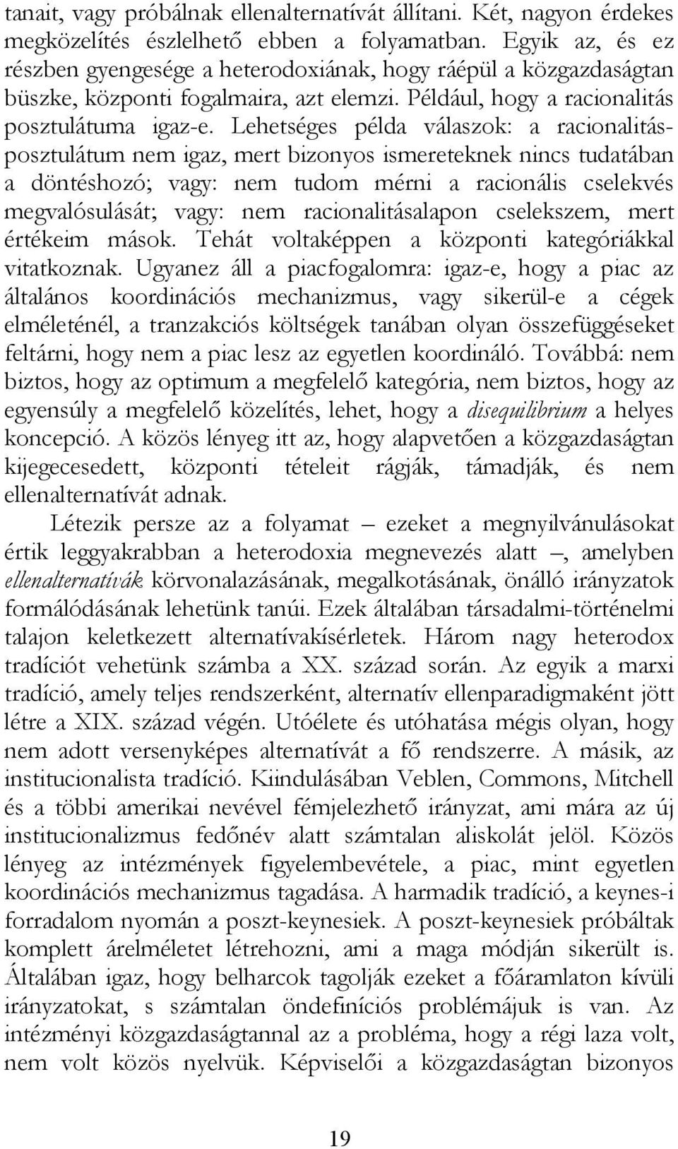 Lehetséges példa válaszok: a racionalitásposztulátum nem igaz, mert bizonyos ismereteknek nincs tudatában a döntéshozó; vagy: nem tudom mérni a racionális cselekvés megvalósulását; vagy: nem