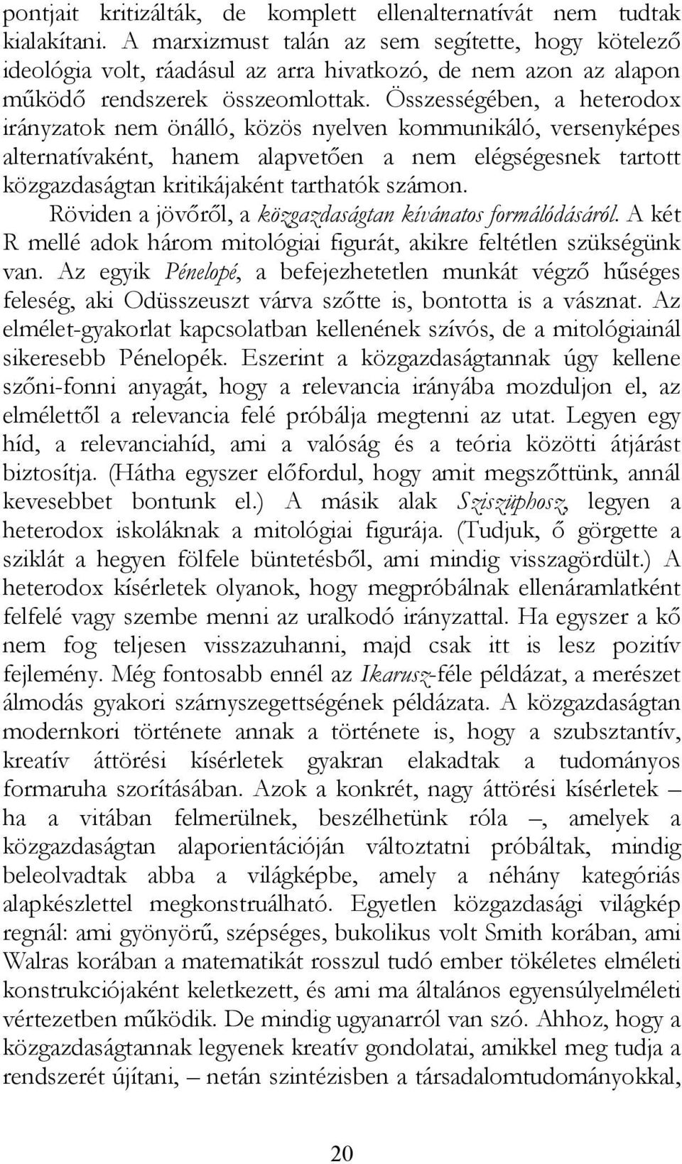 Összességében, a heterodox irányzatok nem önálló, közös nyelven kommunikáló, versenyképes alternatívaként, hanem alapvetően a nem elégségesnek tartott közgazdaságtan kritikájaként tarthatók számon.