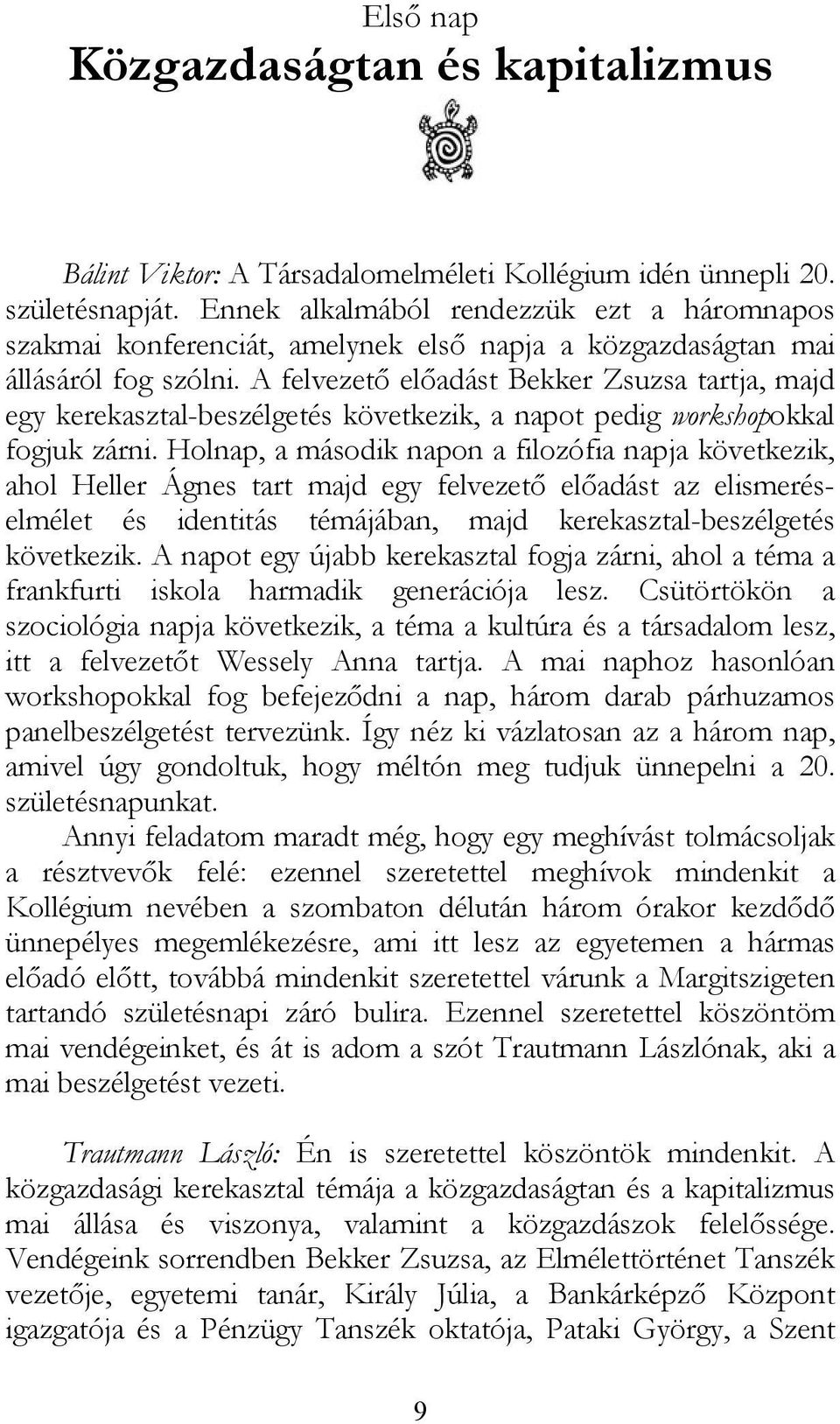 A felvezető előadást Bekker Zsuzsa tartja, majd egy kerekasztal-beszélgetés következik, a napot pedig workshopokkal fogjuk zárni.