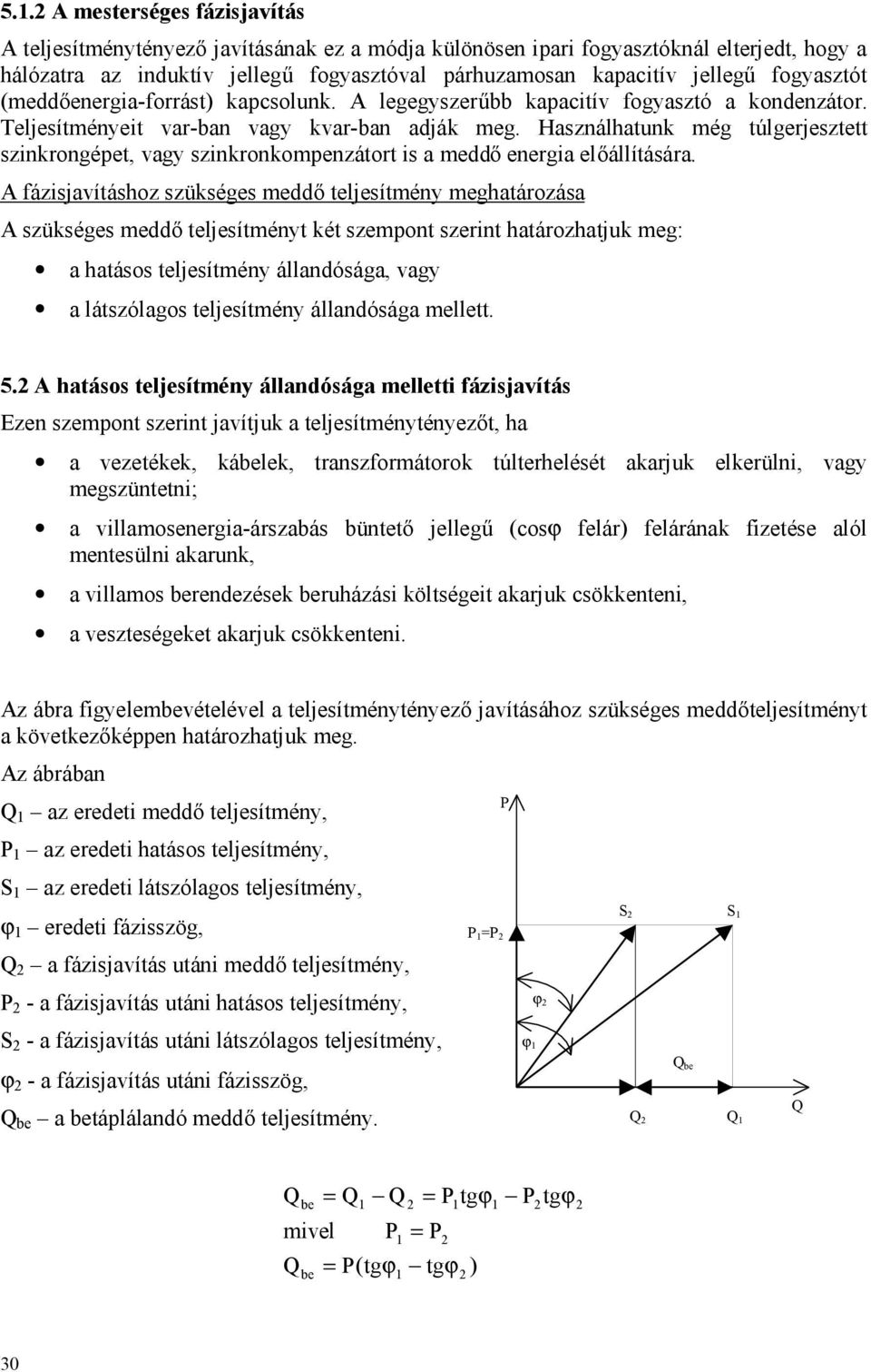 Használhatunk még túlgerjesztett szinkrongépet, vagy szinkronkompenzátort is a meddő energia előállítására.