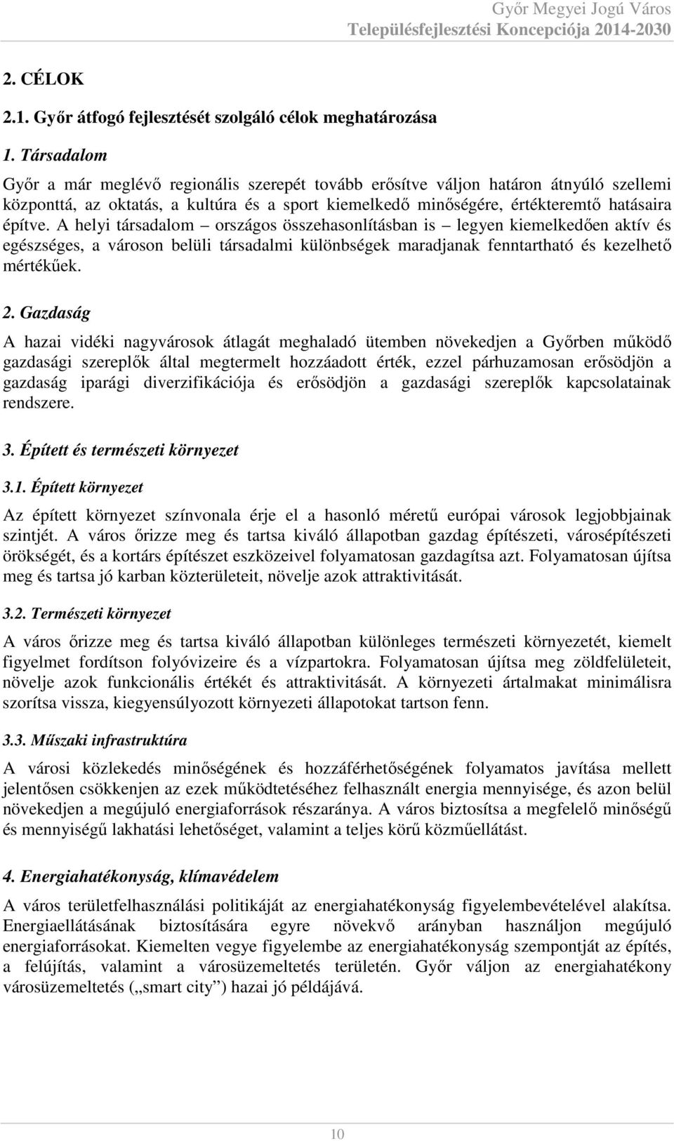 A helyi társadalom országos összehasonlításban is legyen kiemelkedően aktív és egészséges, a városon belüli társadalmi különbségek maradjanak fenntartható és kezelhető mértékűek. 2.