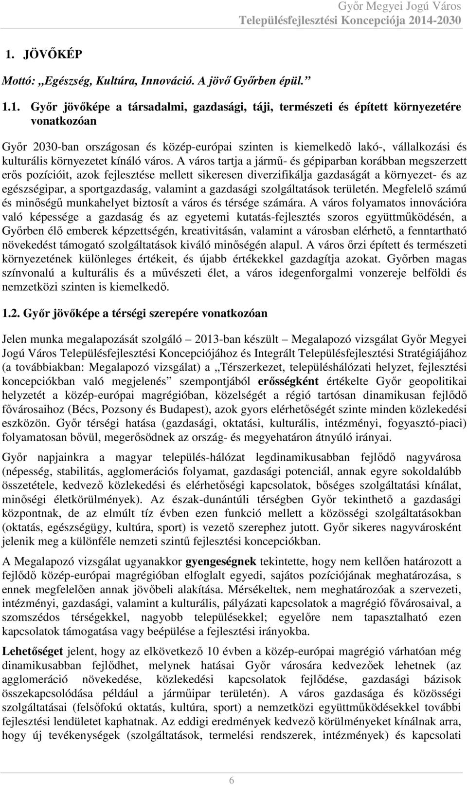 A város tartja a jármű- és gépiparban korábban megszerzett erős pozícióit, azok fejlesztése mellett sikeresen diverzifikálja gazdaságát a környezet- és az egészségipar, a sportgazdaság, valamint a