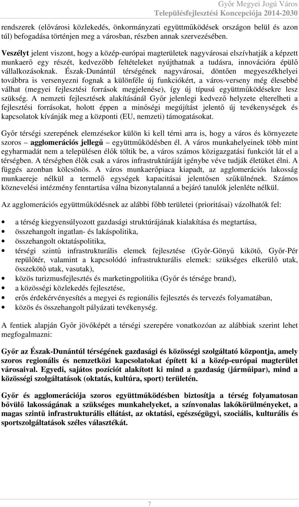 Észak-Dunántúl térségének nagyvárosai, döntően megyeszékhelyei továbbra is versenyezni fognak a különféle új funkciókért, a város-verseny még élesebbé válhat (megyei fejlesztési források