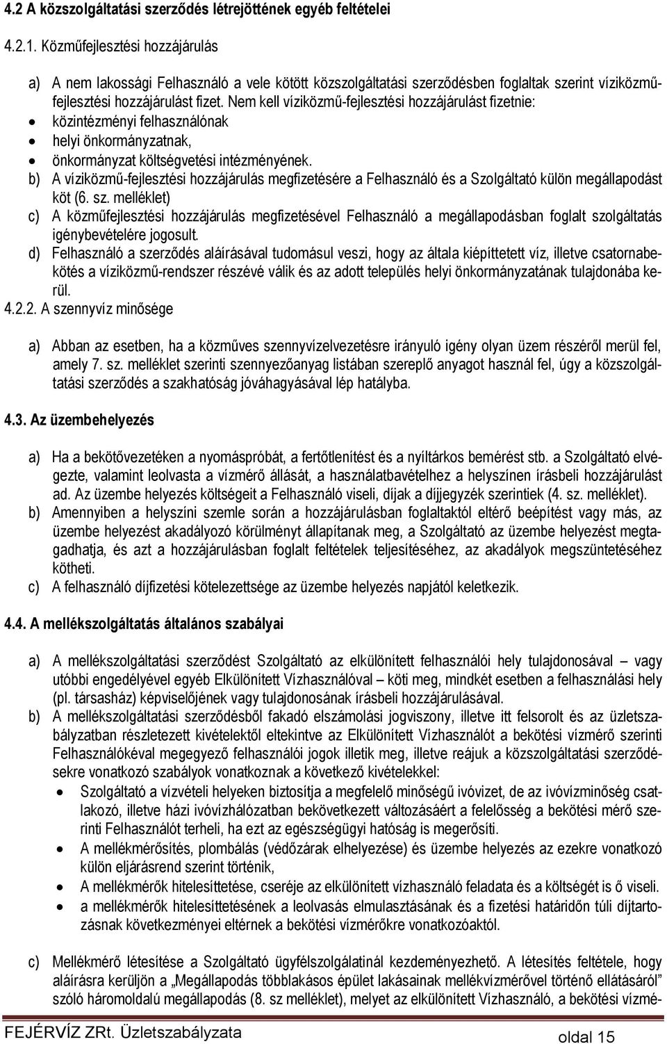 Nem kell víziközmű-fejlesztési hozzájárulást fizetnie: közintézményi felhasználónak helyi önkormányzatnak, önkormányzat költségvetési intézményének.