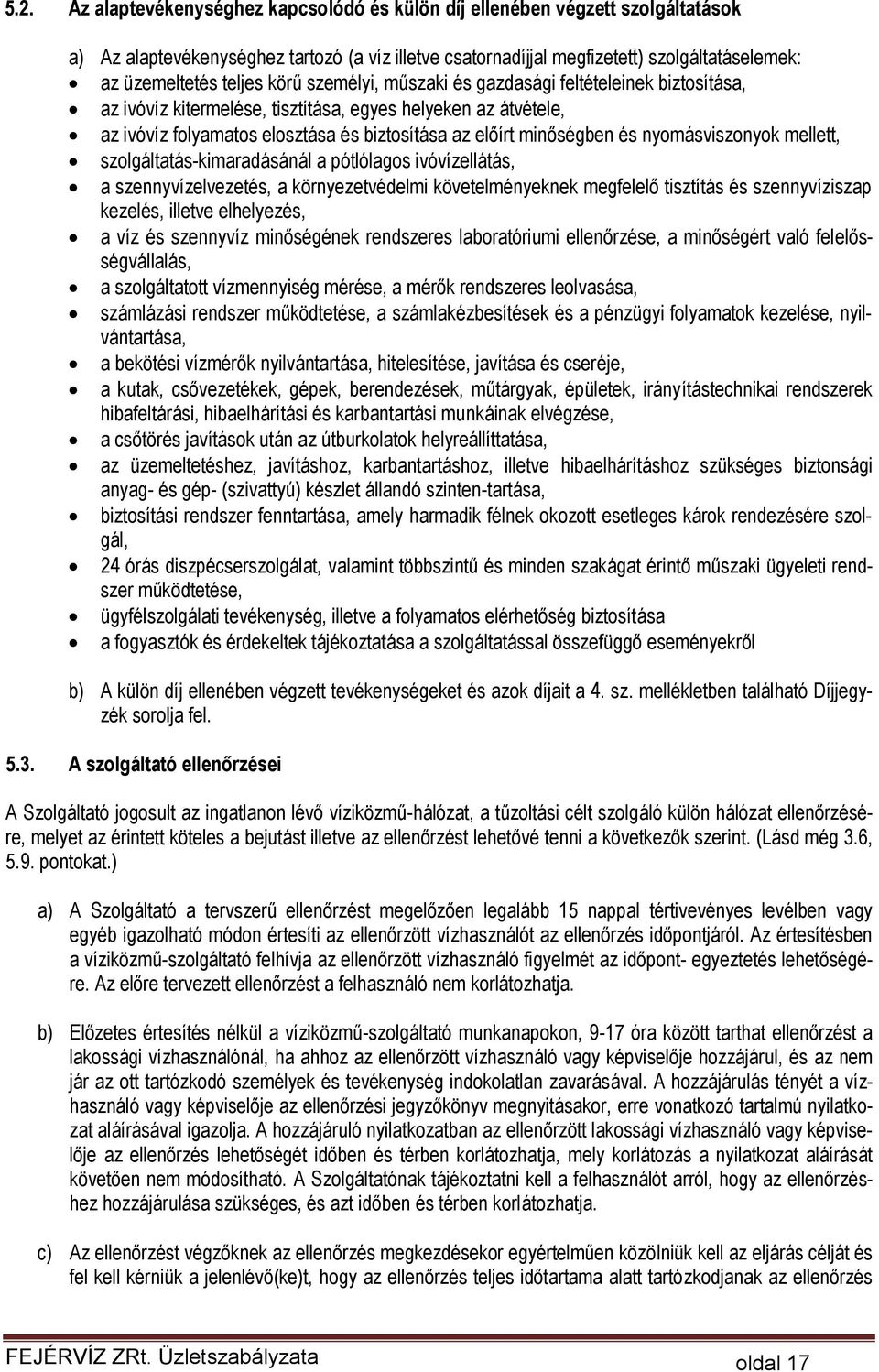 és nyomásviszonyok mellett, szolgáltatás-kimaradásánál a pótlólagos ivóvízellátás, a szennyvízelvezetés, a környezetvédelmi követelményeknek megfelelő tisztítás és szennyvíziszap kezelés, illetve