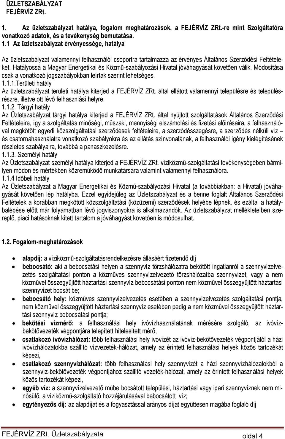 1.1.Területi hatály Az üzletszabályzat területi hatálya kiterjed a FEJÉRVÍZ ZRt. által ellátott valamennyi településre és településrészre, illetve ott lévő felhasznlási helyre. 1.1.2.