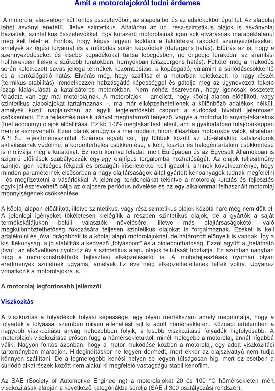 Fontos, hogy képes legyen leoldani a felületekre rakódott szennyezõdéseket, amelyek az égési folyamat és a mûködés során képzõdtek (detergens hatás).