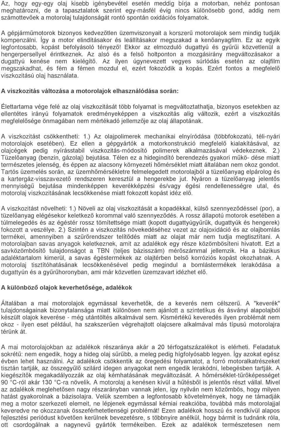 Így a motor elindításakor és leállításakor megszakad a kenõanyagfilm. Ez az egyik legfontosabb, kopást befolyásoló tényezõ!