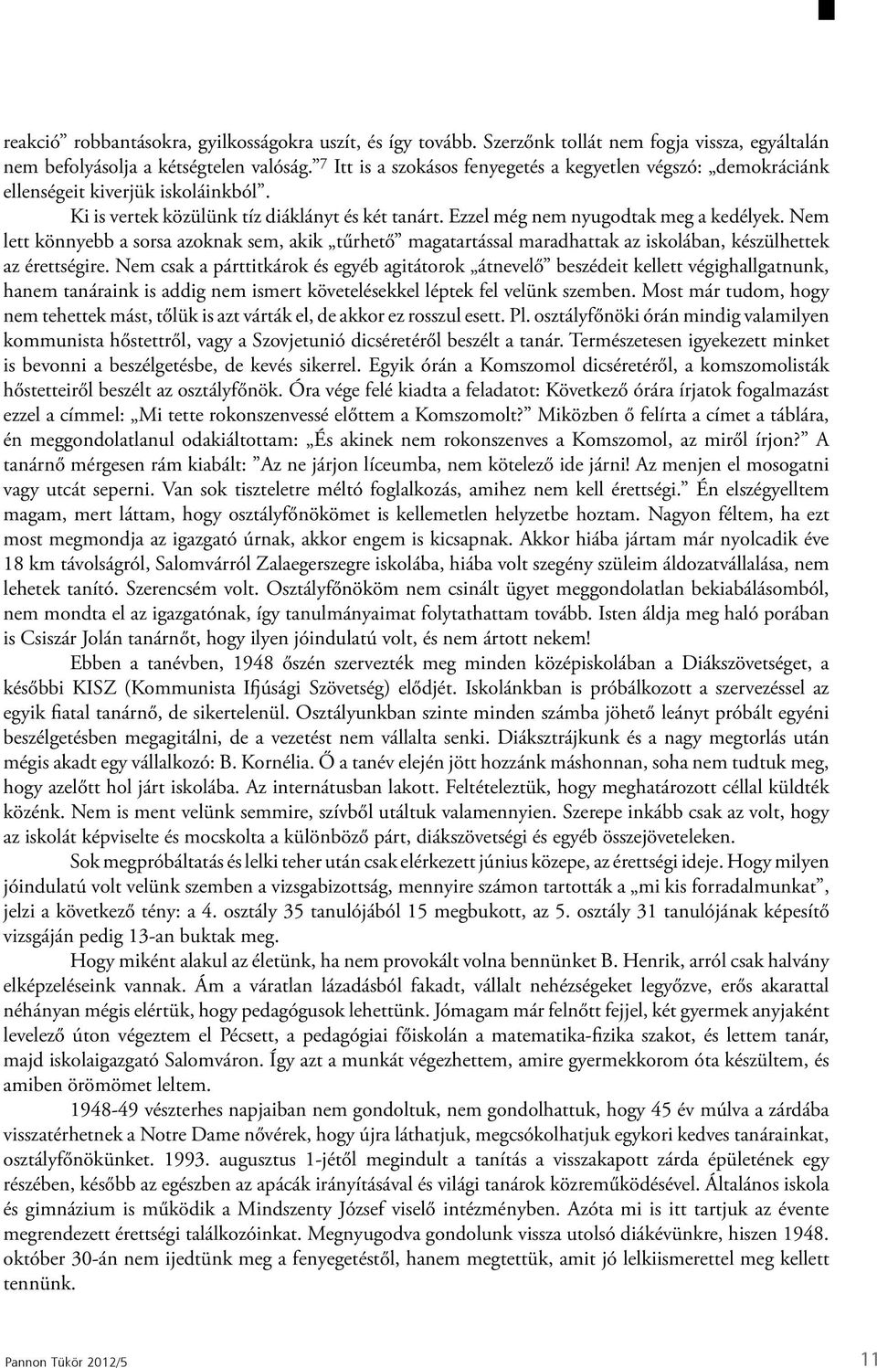 Nem lett könnyebb a sorsa azoknak sem, akik tűrhető magatartással maradhattak az iskolában, készülhettek az érettségire.