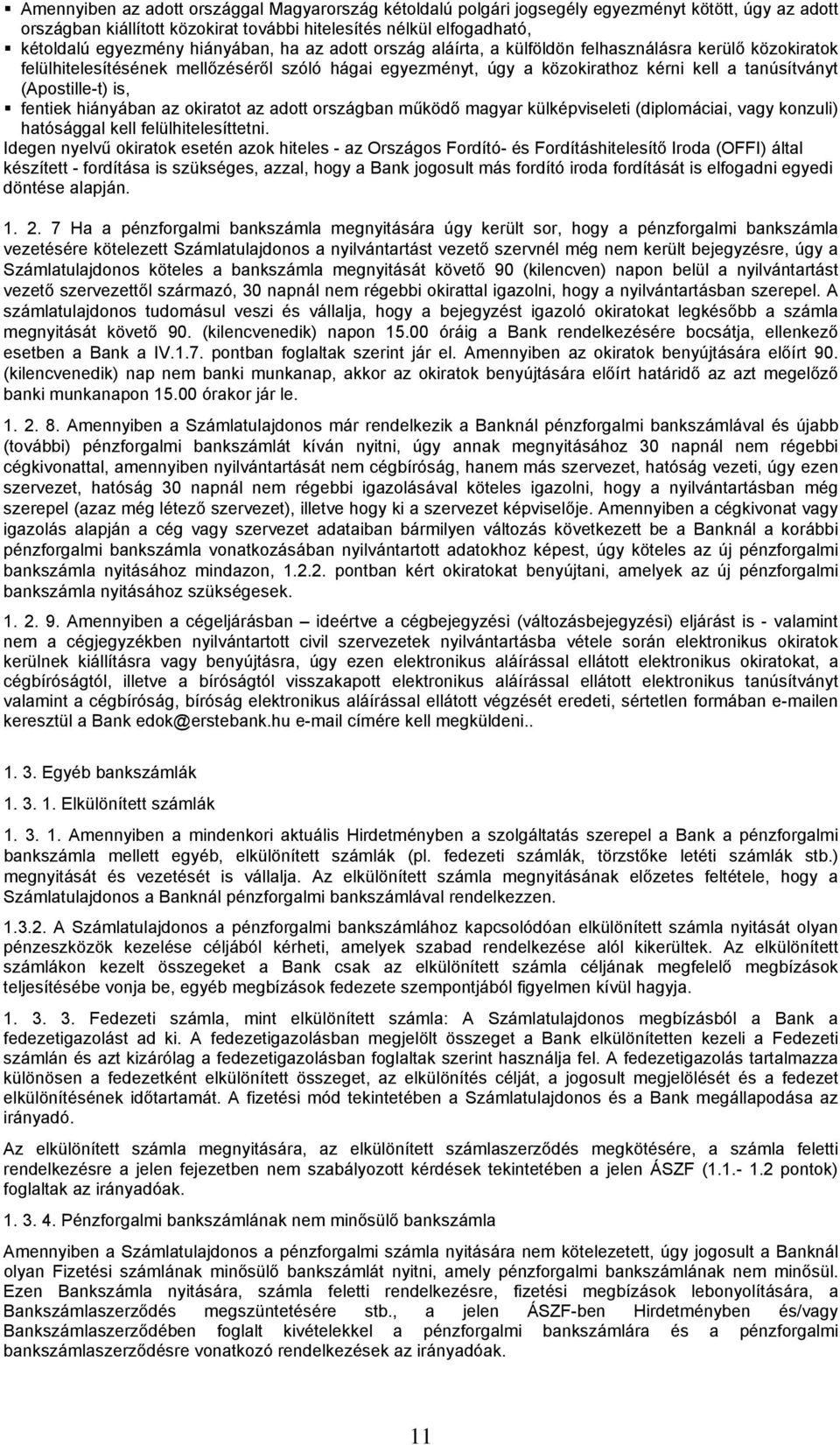 (Apostille-t) is, fentiek hiányában az okiratot az adott országban működő magyar külképviseleti (diplomáciai, vagy konzuli) hatósággal kell felülhitelesíttetni.