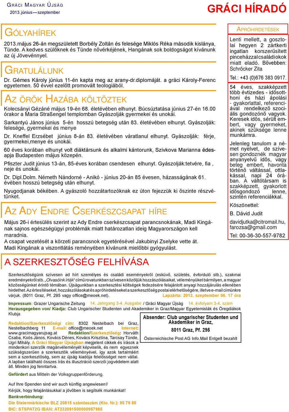 a gráci Károly-Ferenc egyetemen. 50 évvel ezelőtt promovált teologiából. Az örök Hazába költöztek Kolecsányi Gézáné május 19-én 68. életévében elhunyt. Búcsúztatása június 27-én 16.