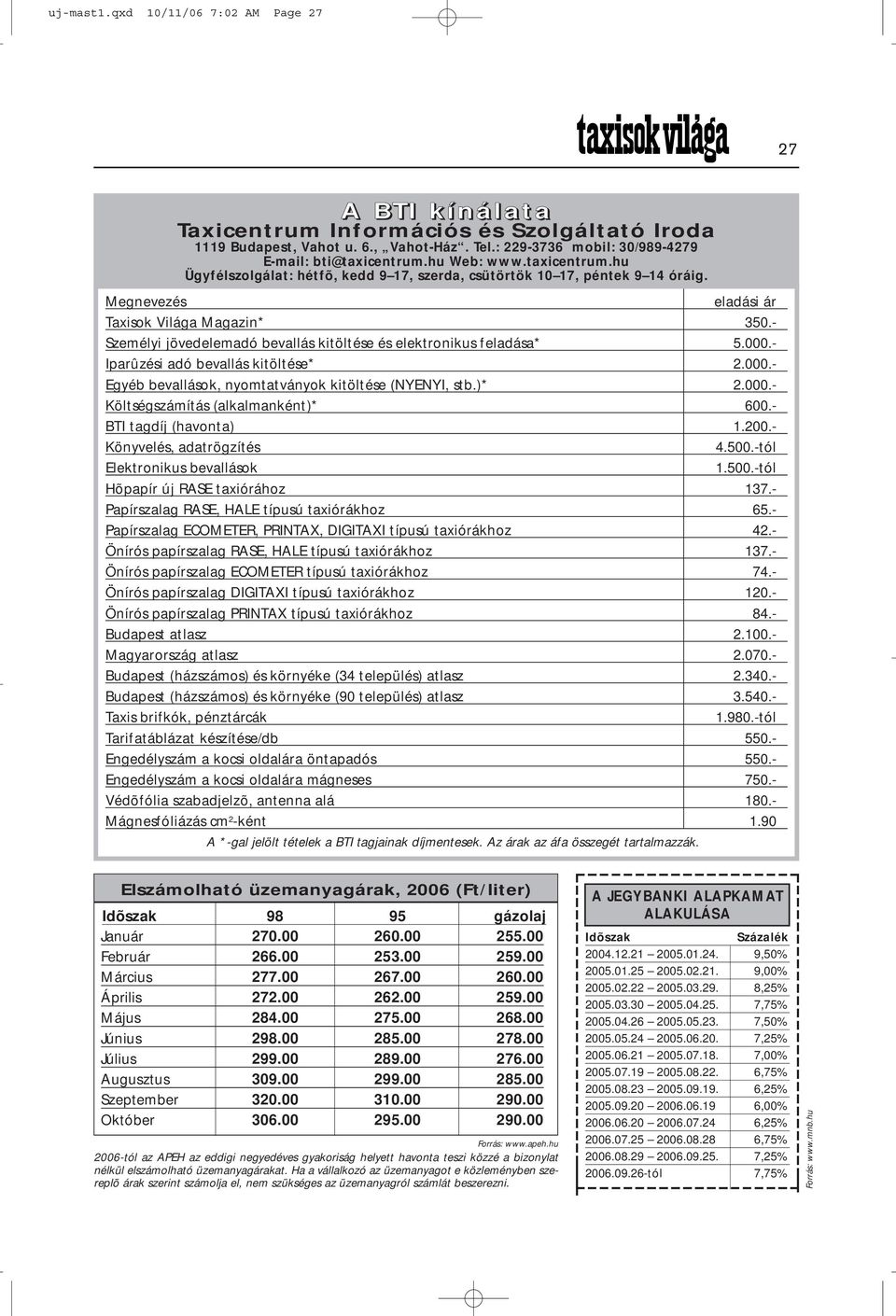 - Személyi jövedelemadó bevallás kitöltése és elektronikus feladása* 5.000.- Iparûzési adó bevallás kitöltése* 2.000.- Egyéb bevallások, nyomtatványok kitöltése (NYENYI, stb.)* 2.000.- Költségszámítás (alkalmanként)* 600.