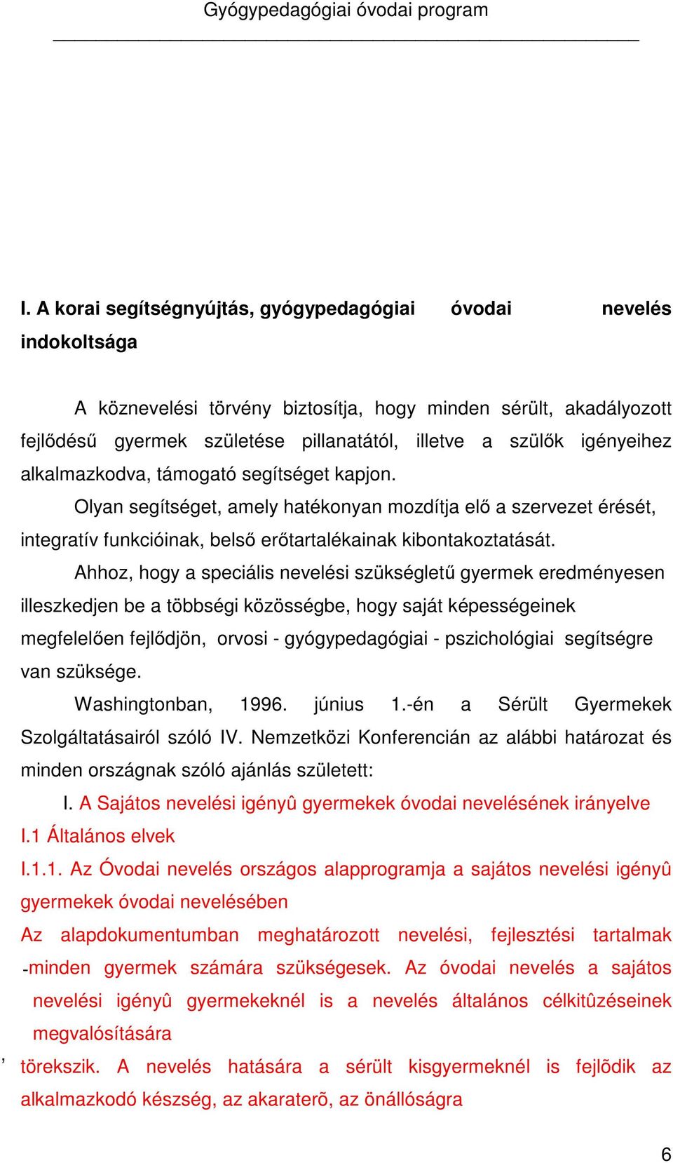 Ahhoz, hogy a speciális nevelési szükségletű gyermek eredményesen illeszkedjen be a többségi közösségbe, hogy saját képességeinek megfelelően fejlődjön, orvosi - gyógypedagógiai - pszichológiai