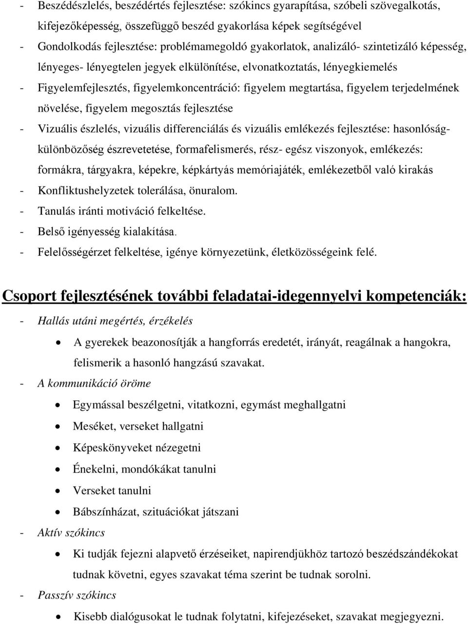 figyelem megosztás - Vizuális észlelés, vizuális differenciálás és vizuális emlékezés : hasonlóságkülönbözőség észrevetetése, formafelismerés, rész- egész viszonyok, emlékezés: formákra, tárgyakra,