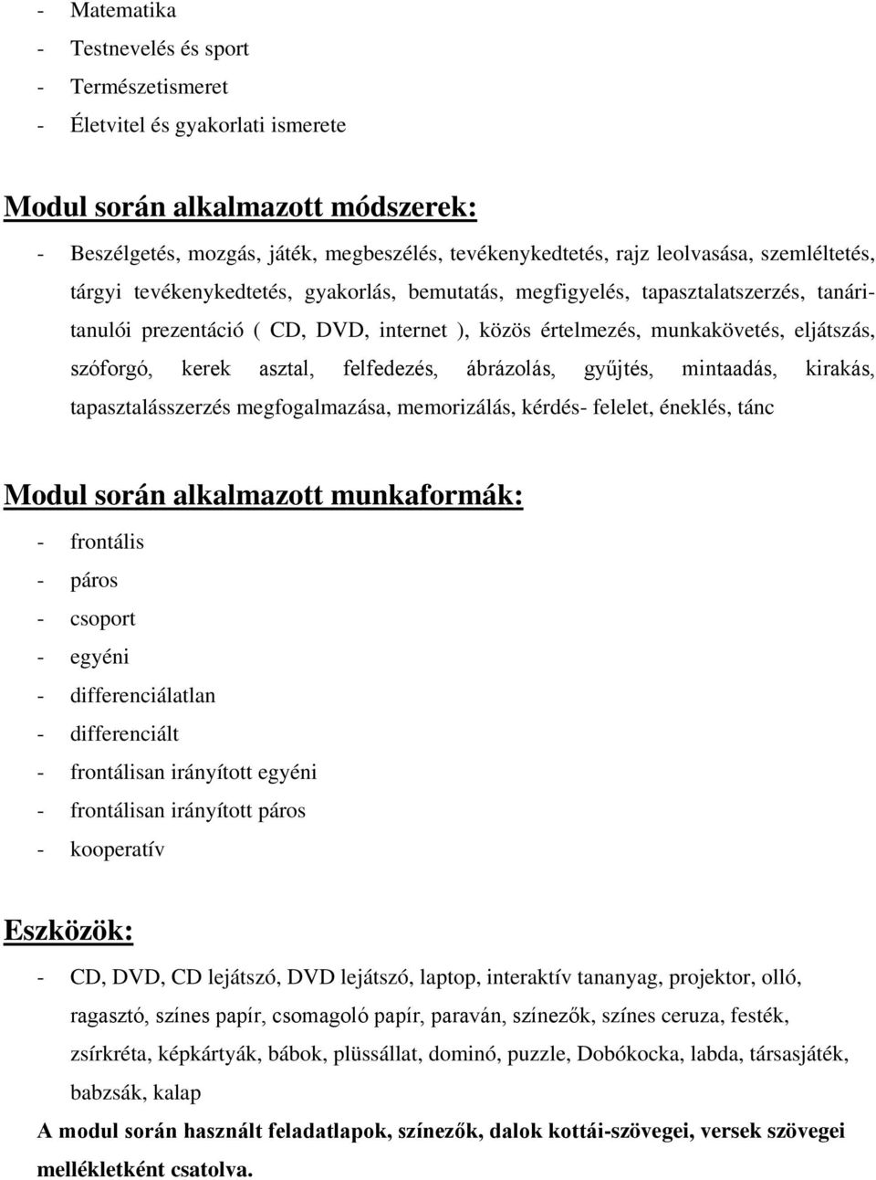 szóforgó, kerek asztal, felfedezés, ábrázolás, gyűjtés, mintaadás, kirakás, tapasztalásszerzés megfogalmazása, memorizálás, kérdés- felelet, éneklés, tánc Modul során alkalmazott munkaformák: -