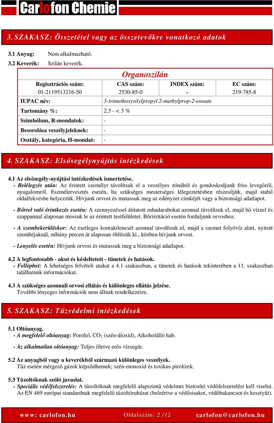 Osztály, kategória, H-mondat: - 3-trimethoxysilylpropyl 2-methylprop-2-enoate 4. SZAKASZ: Elsősegélynyújtás intézkedések 4.1 Az elsősegély-nyújtási intézkedések ismertetése.