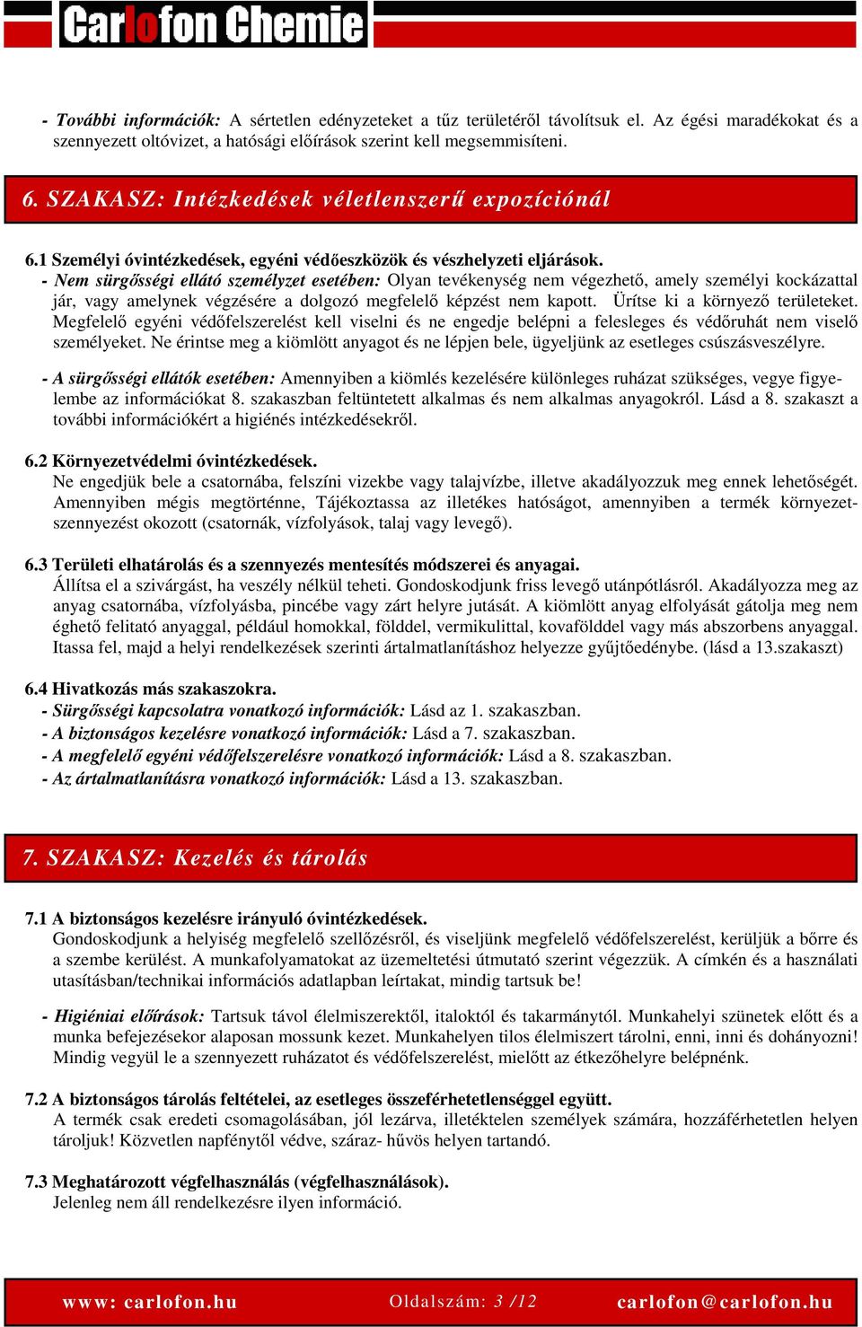 - Nem sürgősségi ellátó személyzet esetében: Olyan tevékenység nem végezhető, amely személyi kockázattal jár, vagy amelynek végzésére a dolgozó megfelelő képzést nem kapott.