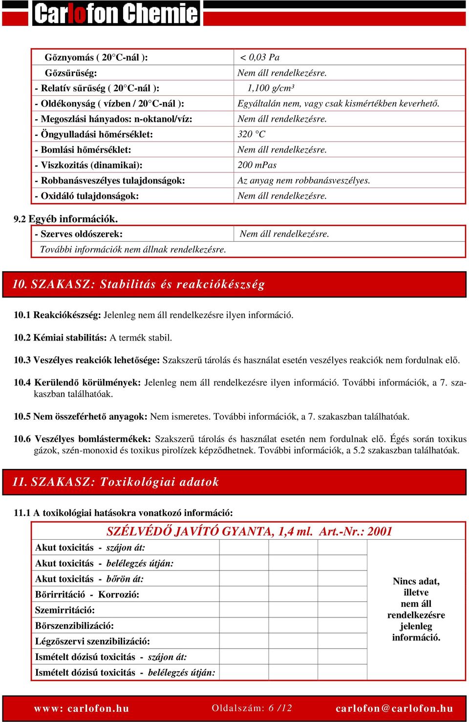 - Viszkozitás (dinamikai): 200 mpas - Robbanásveszélyes tulajdonságok: Az anyag nem robbanásveszélyes. - Oxidáló tulajdonságok: Nem áll rendelkezésre. 9.2 Egyéb információk.