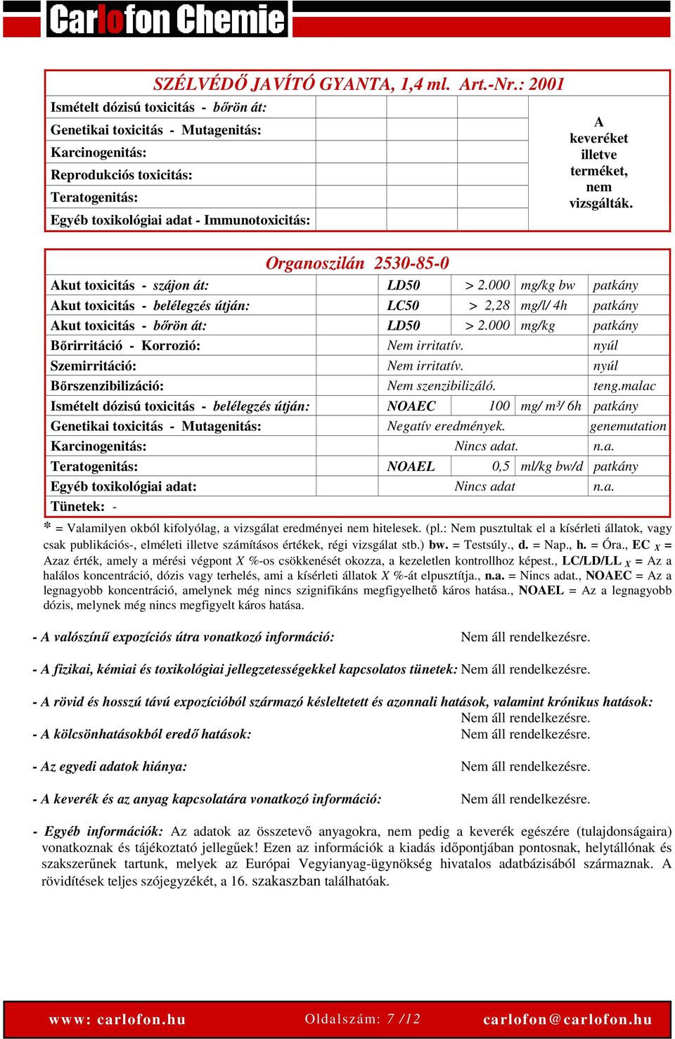 terméket, nem vizsgálták. Organoszilán 2530-85-0 Akut toxicitás - szájon át: LD50 > 2.