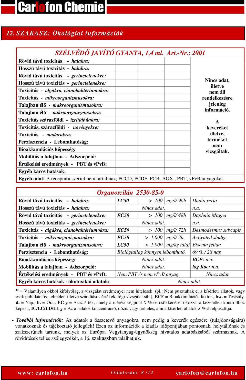 Toxicitás - mikroorganizmusokra: Talajban élő - makroorganizmusokra: Talajban élő - mikroorganizmusokra: Toxicitás szárazföldi - ízeltlábúakra: Toxicitás, szárazföldi - növényekre: Toxicitás -