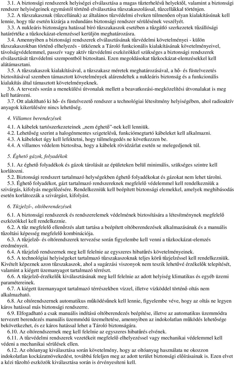 3.3. A nukleáris biztonságra hatással bíró tőzszakaszok esetében a tőzgátló szerkezetek tőzállósági határértéke a tőzkockázat-elemzéssel kerüljön meghatározásra. 3.4.