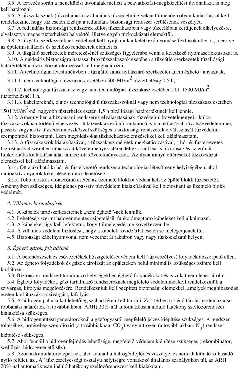 A redundáns biztonsági rendszerek külön tőzszakaszban vagy tőzcellában kerüljenek elhelyezésre, elválasztva magas tőzterheléső helyektıl, illetve egyéb tőzkockázati elemektıl. 3.8.