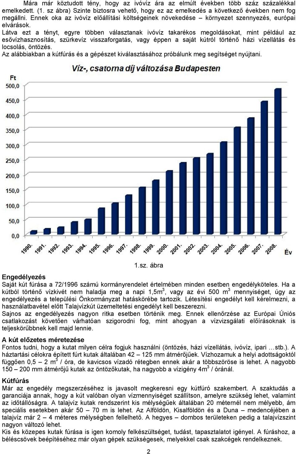 Látva ezt a tényt, egyre többen választanak ivóvíz takarékos megoldásokat, mint például az esővízhasznosítás, szürkevíz visszaforgatás, vagy éppen a saját kútról történő házi vízellátás és locsolás,