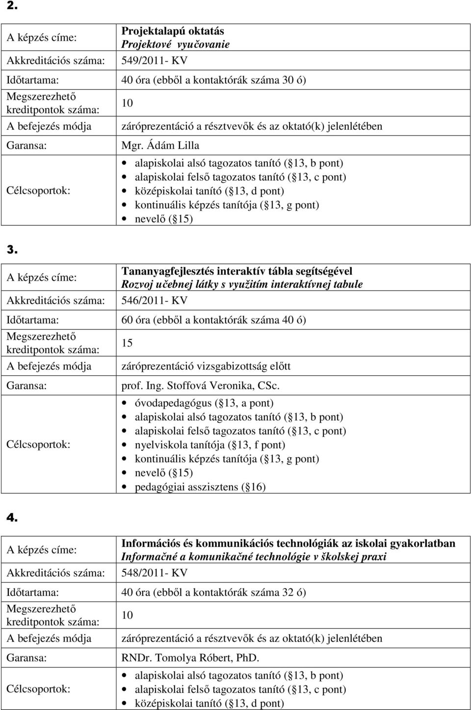 záróprezentáció vizsgabizottság elıtt prof. Ing. Stoffová Veronika, CSc. óvodapedagógus ( 13, a pont) pedagógiai asszisztens ( 16) 4.