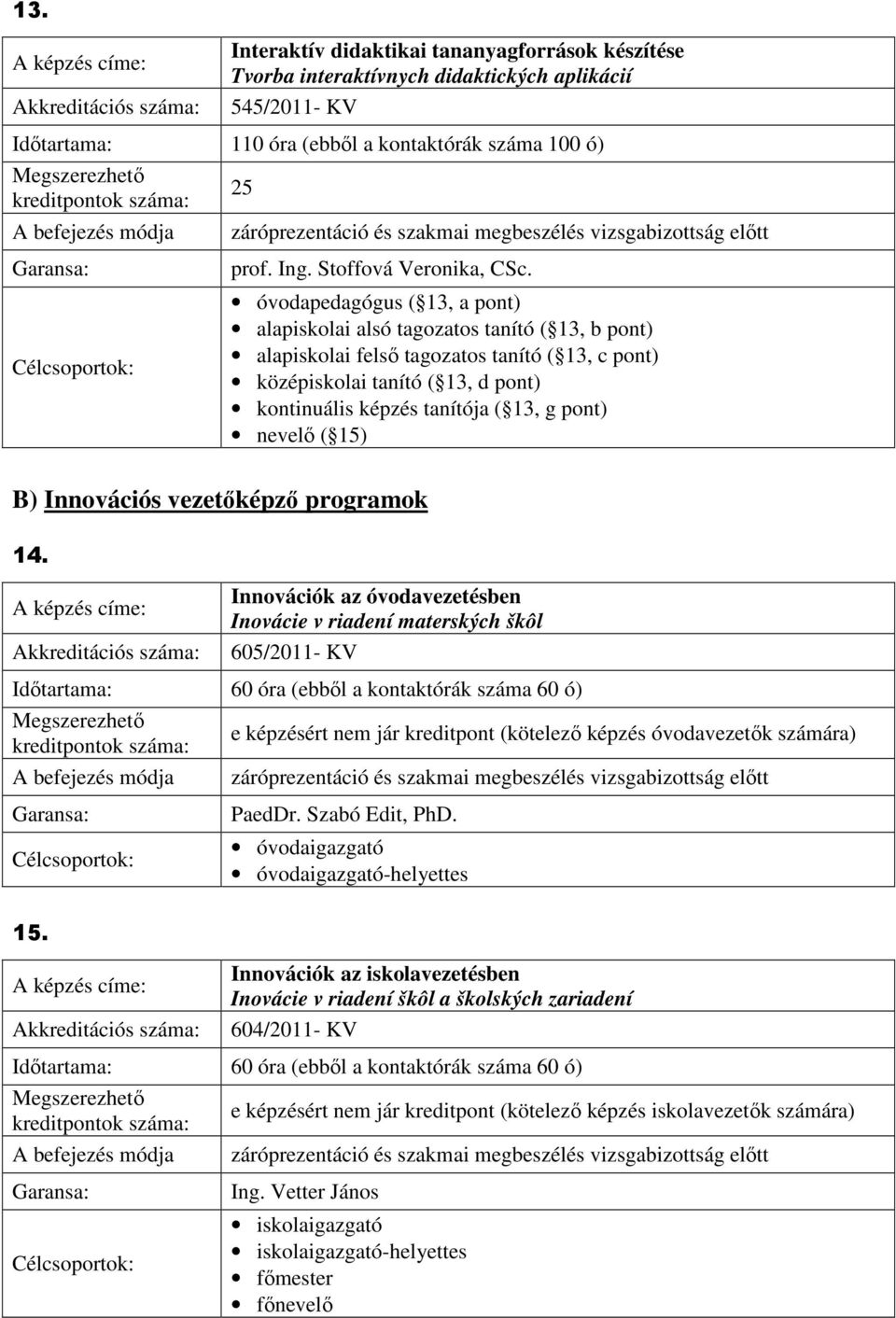 Innovációk az óvodavezetésben Inovácie v riadení materských škôl 605/2011- KV Idıtartama: 60 óra (ebbıl a kontaktórák száma 60 ó) e képzésért nem jár kreditpont (kötelezı képzés óvodavezetık számára)