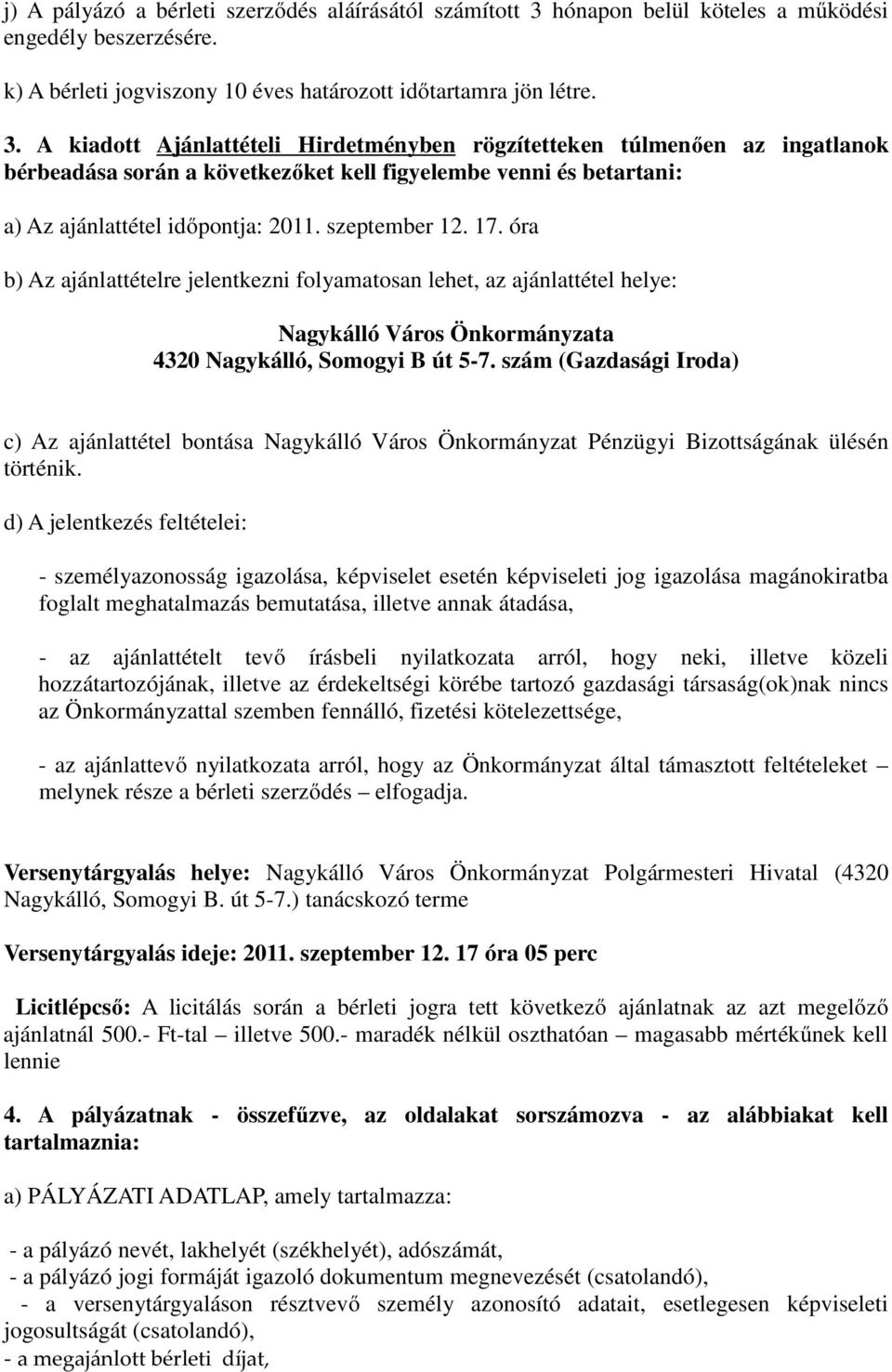 A kiadott Ajánlattételi Hirdetményben rögzítetteken túlmenően az ingatlanok bérbeadása során a következőket kell figyelembe venni és betartani: a) Az ajánlattétel időpontja: 2011. szeptember 12. 17.