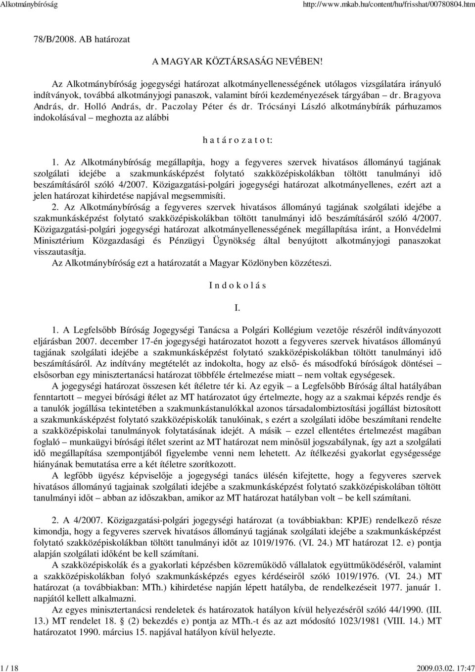 Bragyova András, dr. Holló András, dr. Paczolay Péter és dr. Trócsányi László alkotmánybírák párhuzamos indokolásával meghozta az alábbi h a t á r o z a t o t: 1.