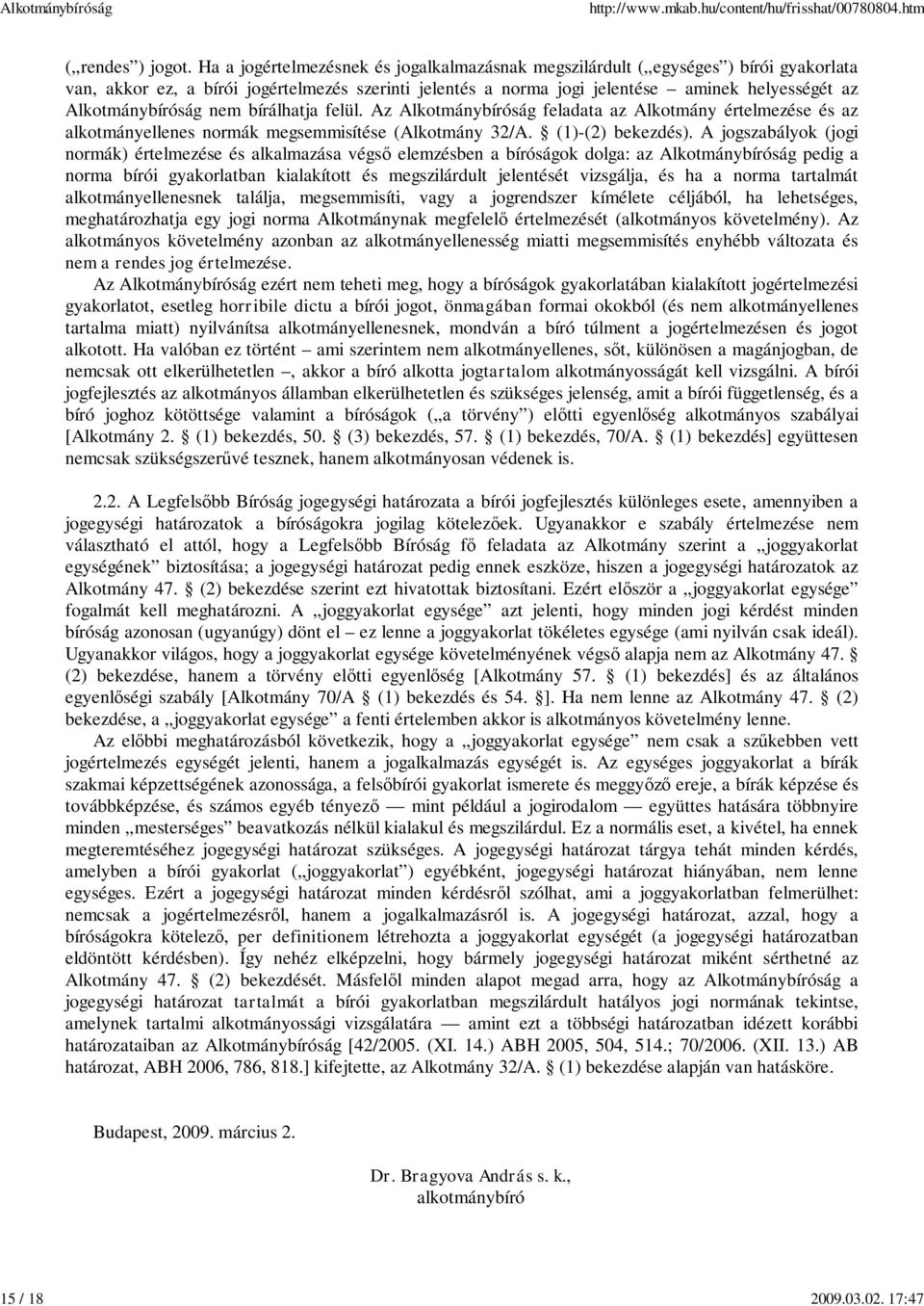 Alkotmánybíróság nem bírálhatja felül. Az Alkotmánybíróság feladata az Alkotmány értelmezése és az alkotmányellenes normák megsemmisítése (Alkotmány 32/A. (1)-(2) bekezdés).