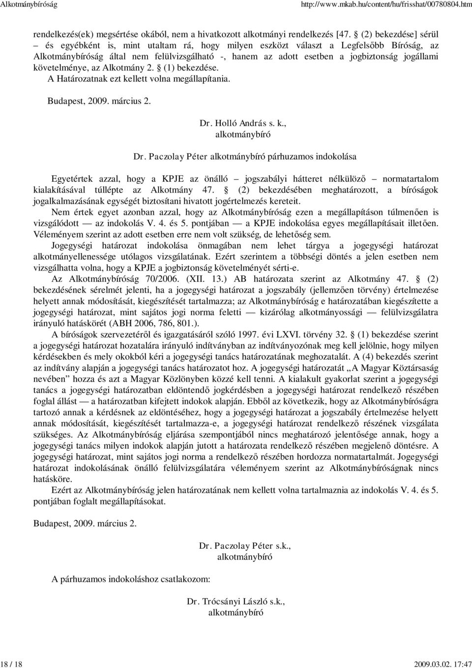 jogállami követelménye, az Alkotmány 2. (1) bekezdése. A Határozatnak ezt kellett volna megállapítania. Budapest, 2009. március 2. Dr. Holló András s. k., Dr.