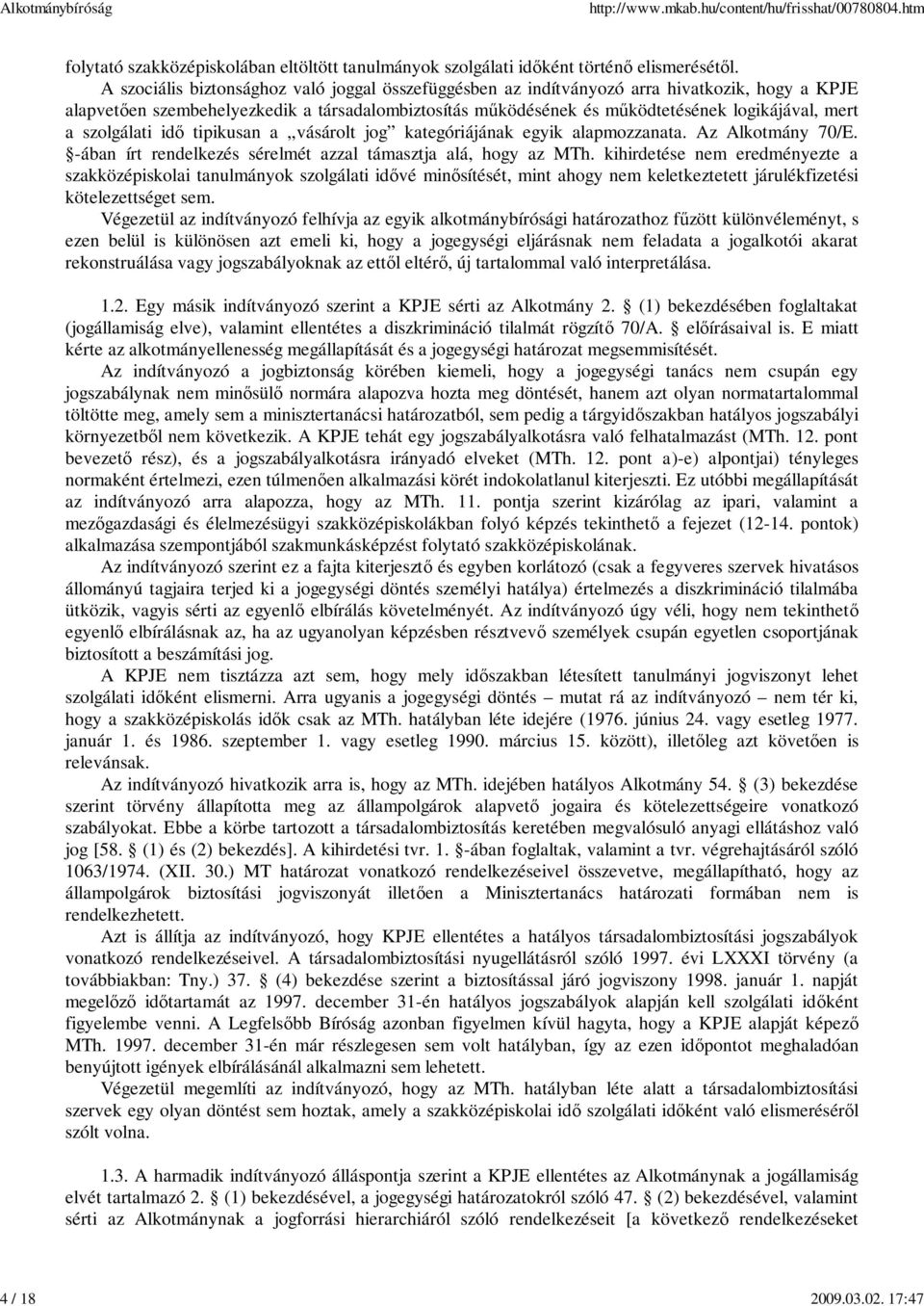 szolgálati id tipikusan a vásárolt jog kategóriájának egyik alapmozzanata. Az Alkotmány 70/E. -ában írt rendelkezés sérelmét azzal támasztja alá, hogy az MTh.