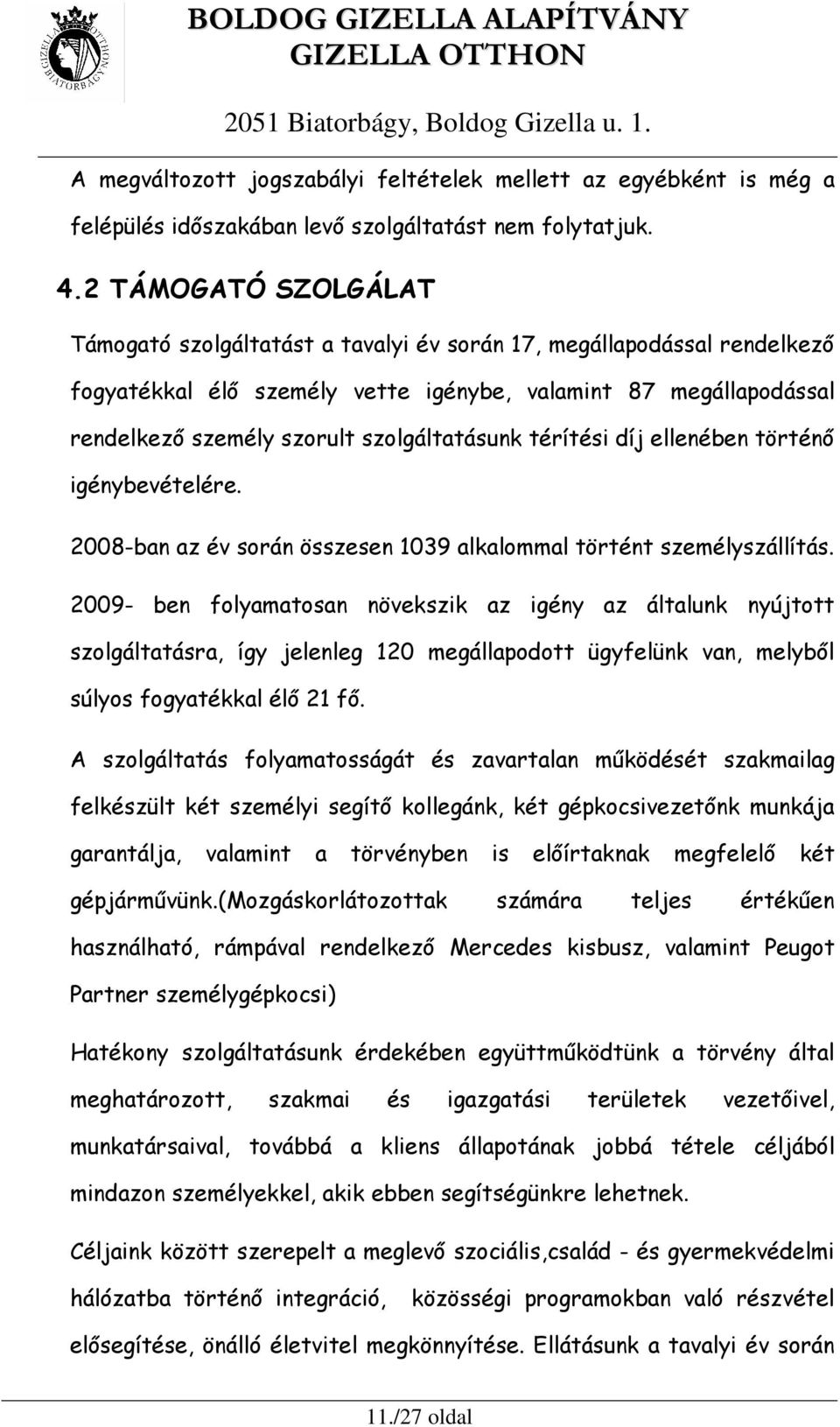 szolgáltatásunk térítési díj ellenében történı igénybevételére. 2008-ban az év során összesen 1039 alkalommal történt személyszállítás.