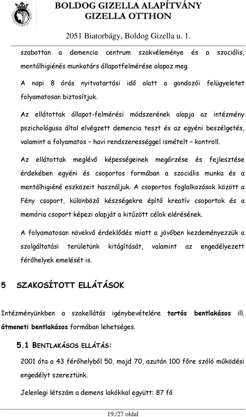 Az ellátottak meglévı képességeinek megırzése és fejlesztése érdekében egyéni és csoportos formában a szociális munka és a mentálhigiéné eszközeit használjuk.