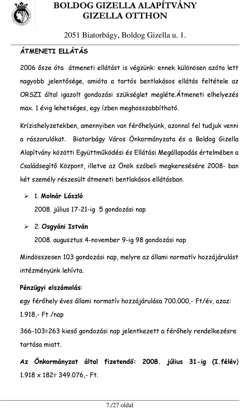 Biatorbágy Város Önkormányzata és a Boldog Gizella Alapítvány közötti Együttmőködési és Ellátási Megállapodás értelmében a Családsegítı Központ, illetve az Önök szóbeli megkeresésére 2008- ban két