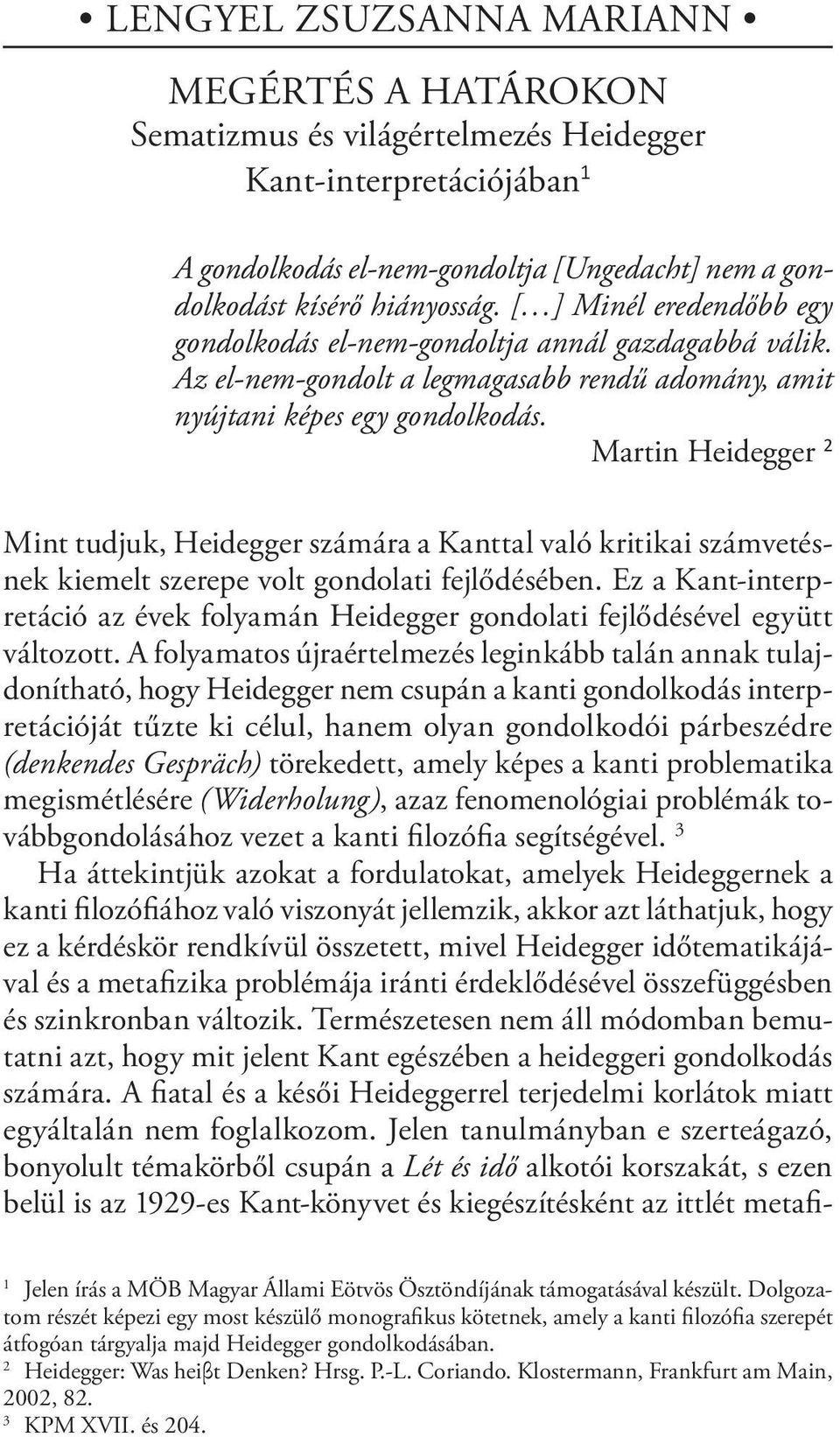Martin Heidegger 2 Mint tudjuk, Heidegger számára a Kanttal való kritikai számvetésnek kiemelt szerepe volt gondolati fejlődésében.